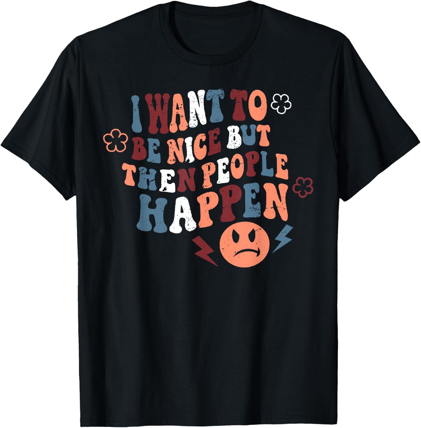 I Want To Be Nice But Then People Happen T-Shirt - T-Shirt | Black