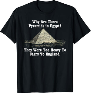 Why Are There Pyramids in Egypt? Too Heavy Carry To England T-Shirt - T-Shirt | Black