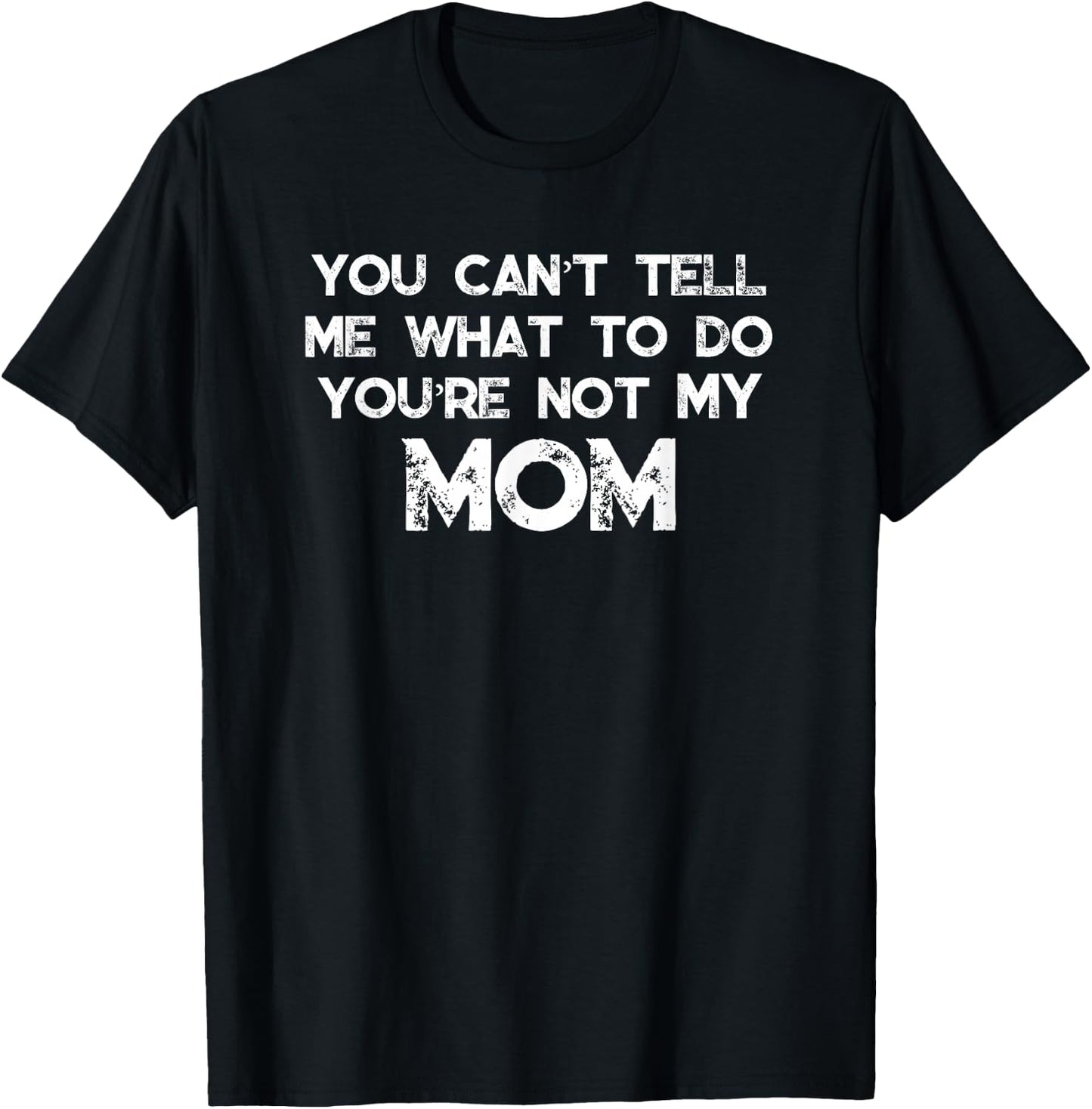 You Can't Tell Me What To Do You're Not My Mom T-Shirt - T-Shirt | Black