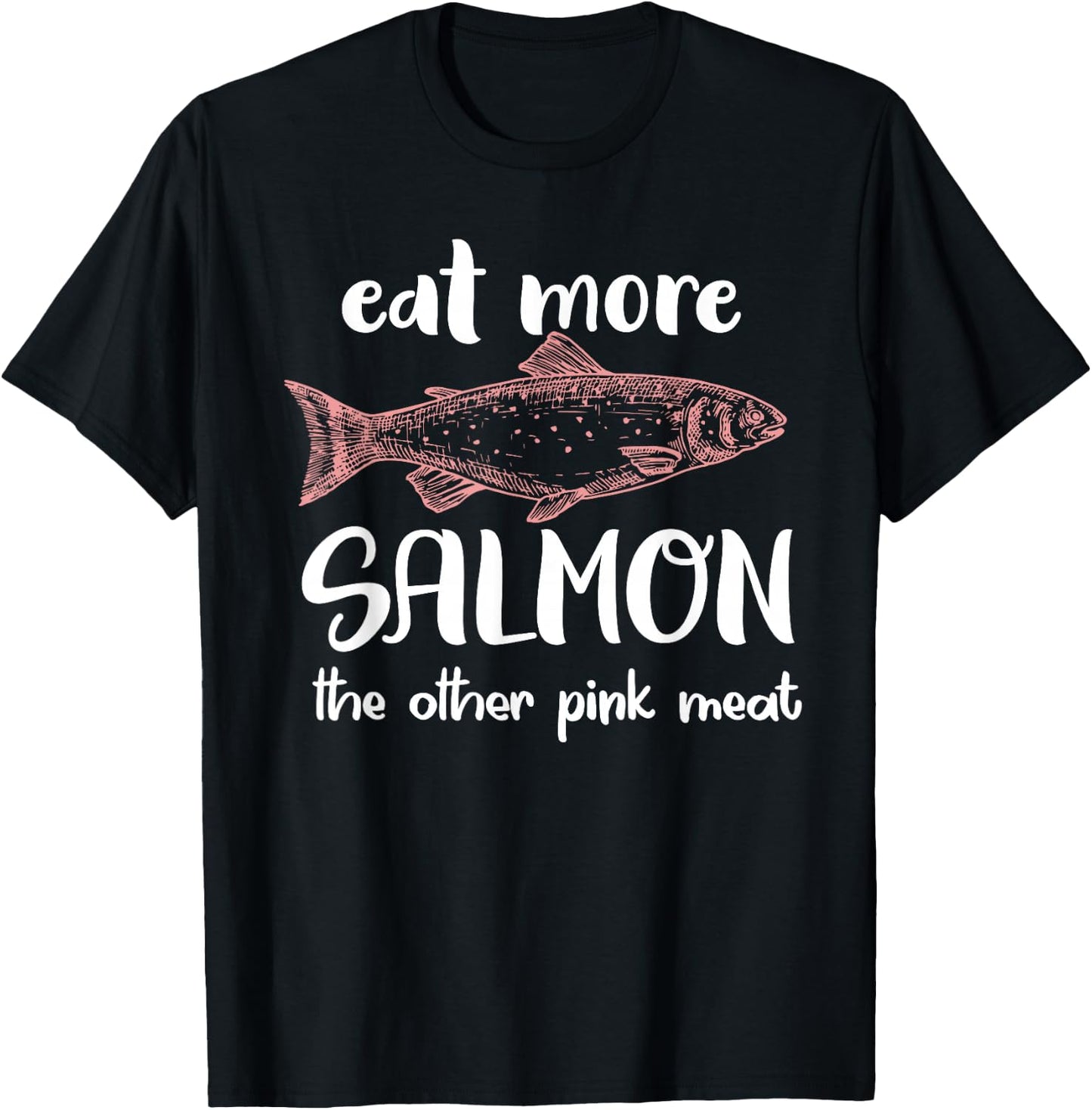Eat More Salmon The Other Pink Meat Funny Salmon Fishing T-Shirt - T-Shirt | Black