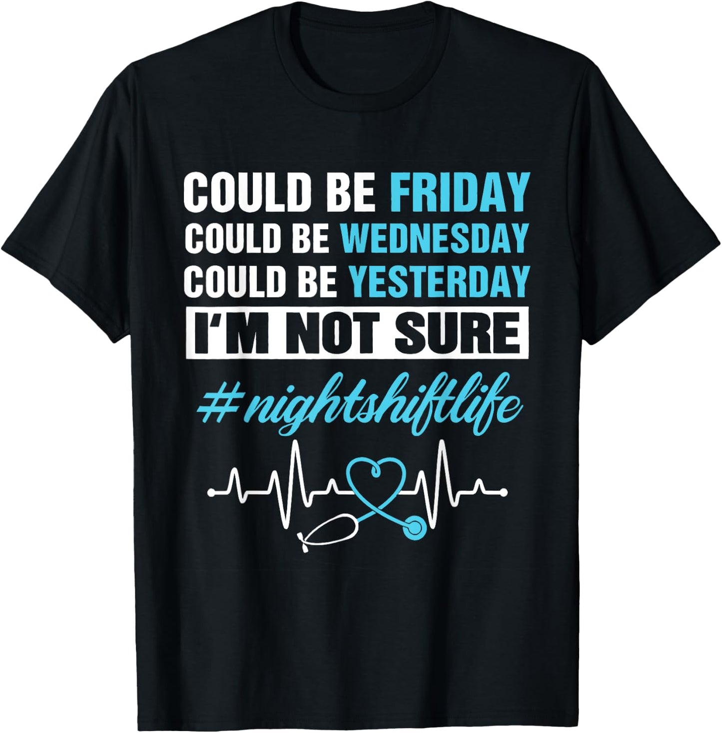 Could Be Friday Wednesday Yesterday Night Shift Life Nurse T-Shirt - T-Shirt | Black