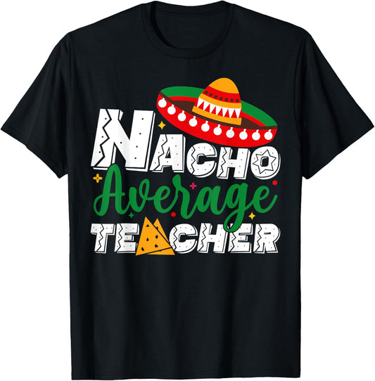 Nacho Average Teacher Cinco De Mayo Fiesta Mexican Teaching T-Shirt - T-Shirt | Black