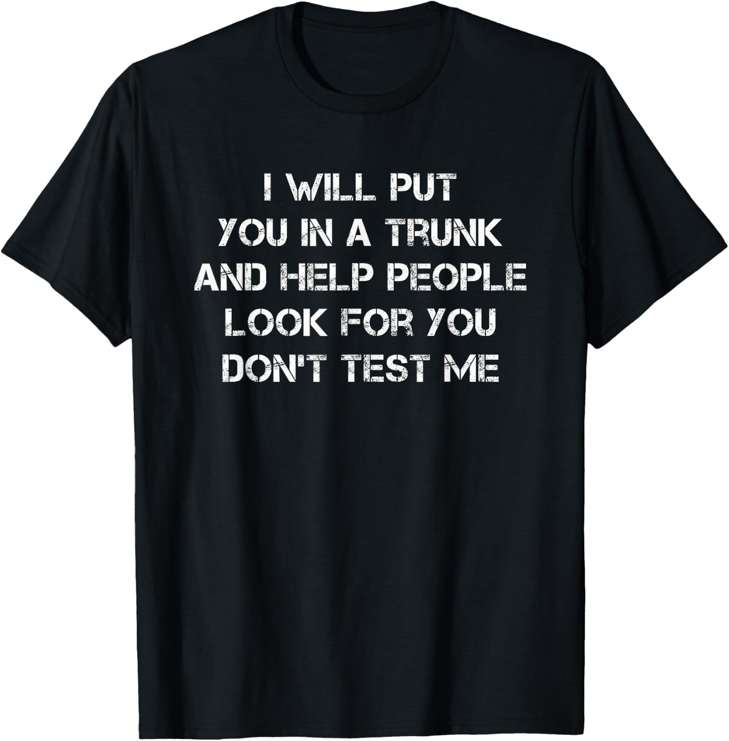 I Will Put You In A Trunk Funny Sarcasm T-Shirt - T-Shirt | Black