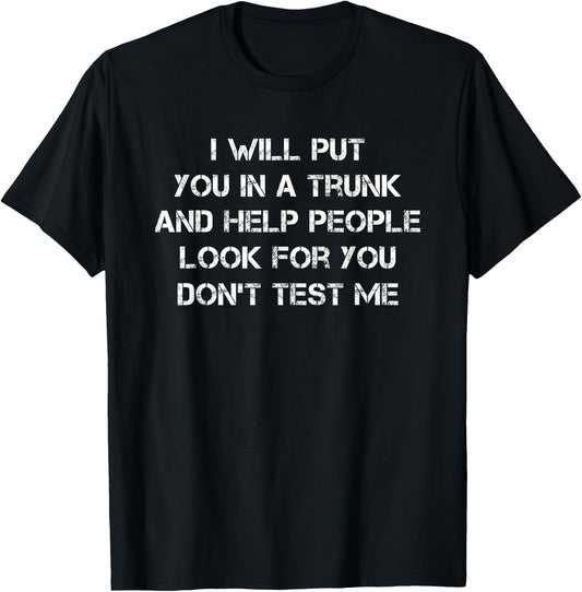 I Will Put You In A Trunk Funny Sarcasm T-Shirt - T-Shirt | Black