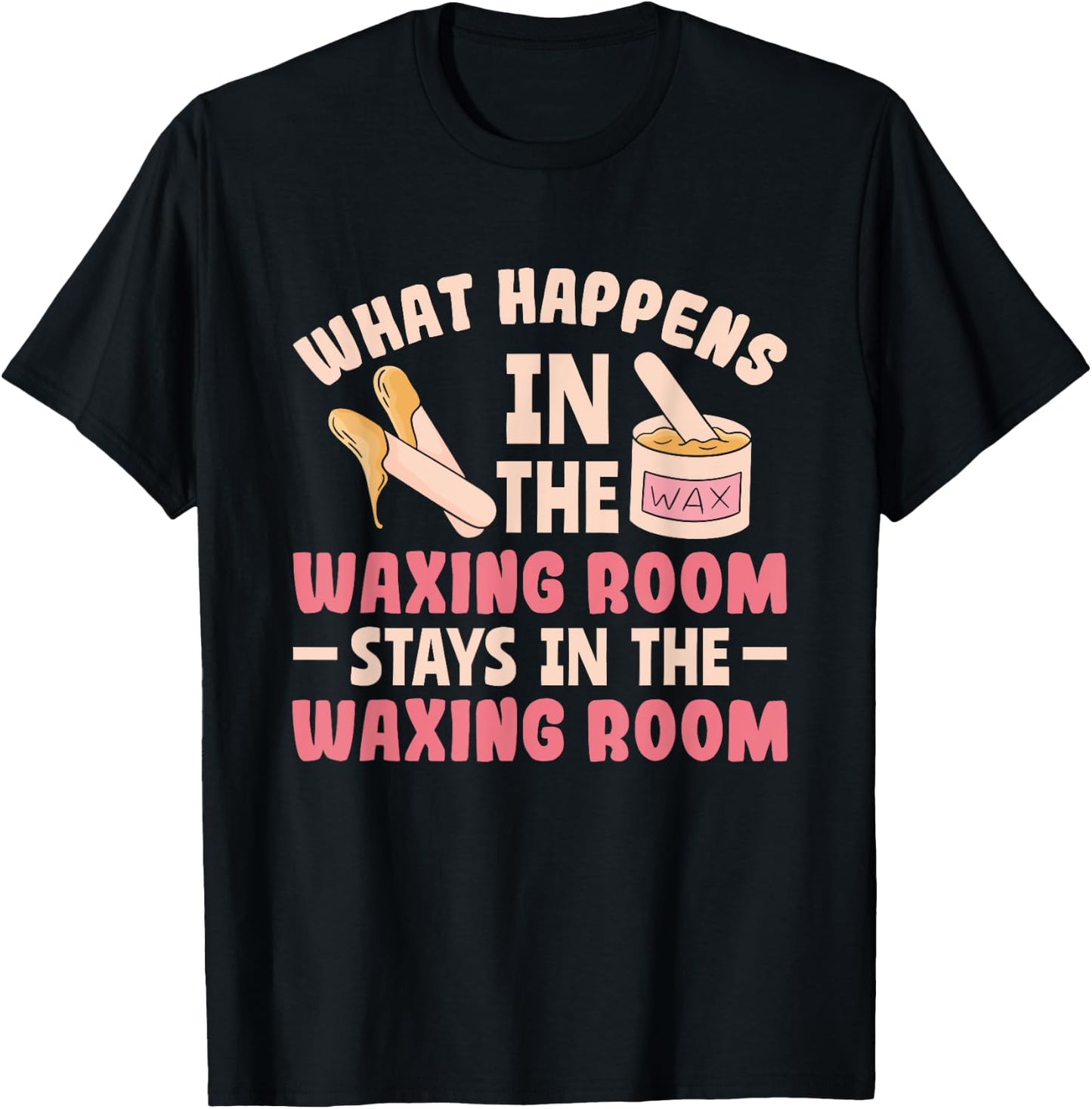 What Happens In The Waxing Room Funny Wax Esthetician Waxing T-Shirt - T-Shirt | Black