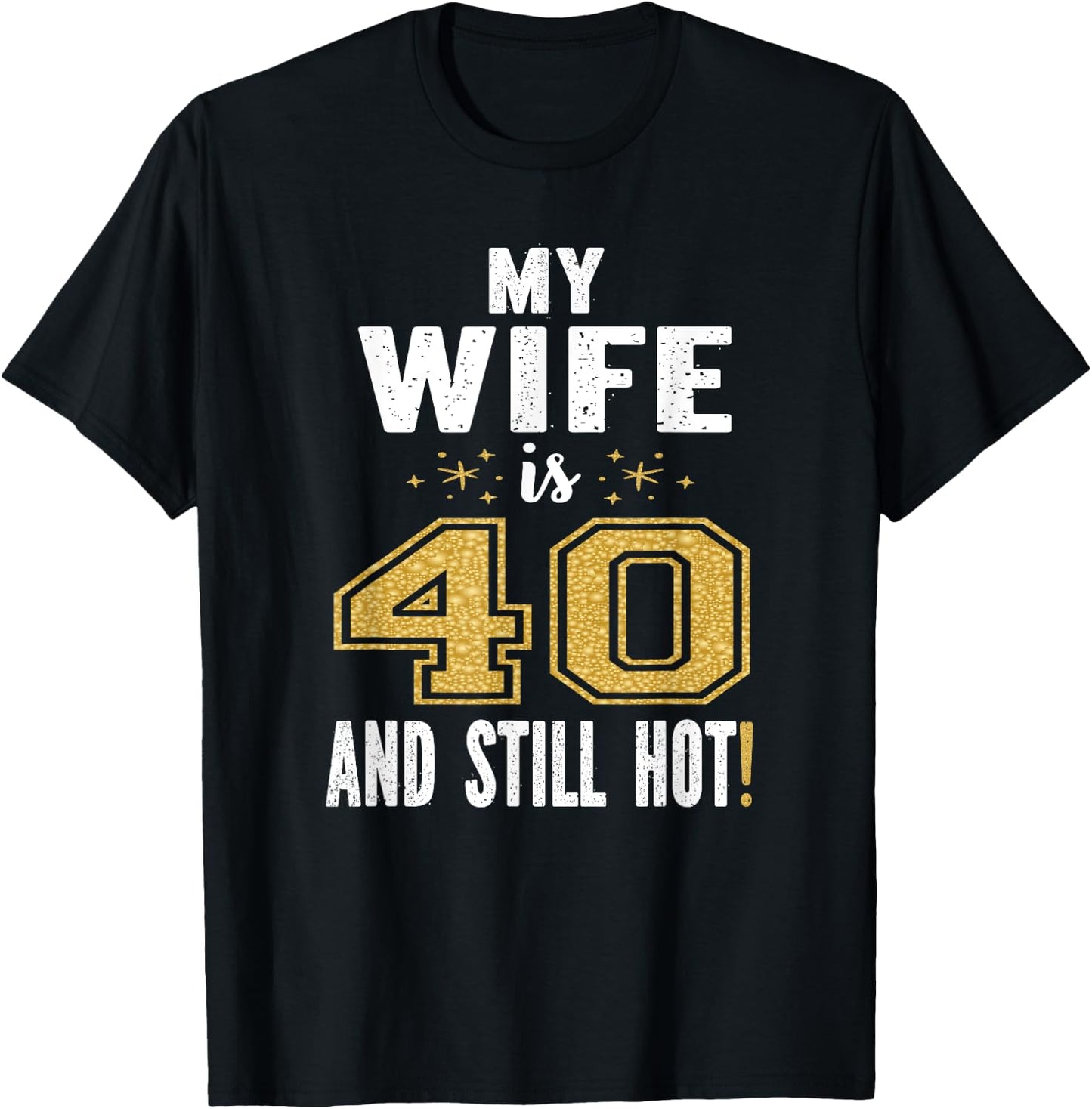 My Wife Is 40 And Still Hot 40th Birthday Gift T-Shirt - T-Shirt | Black