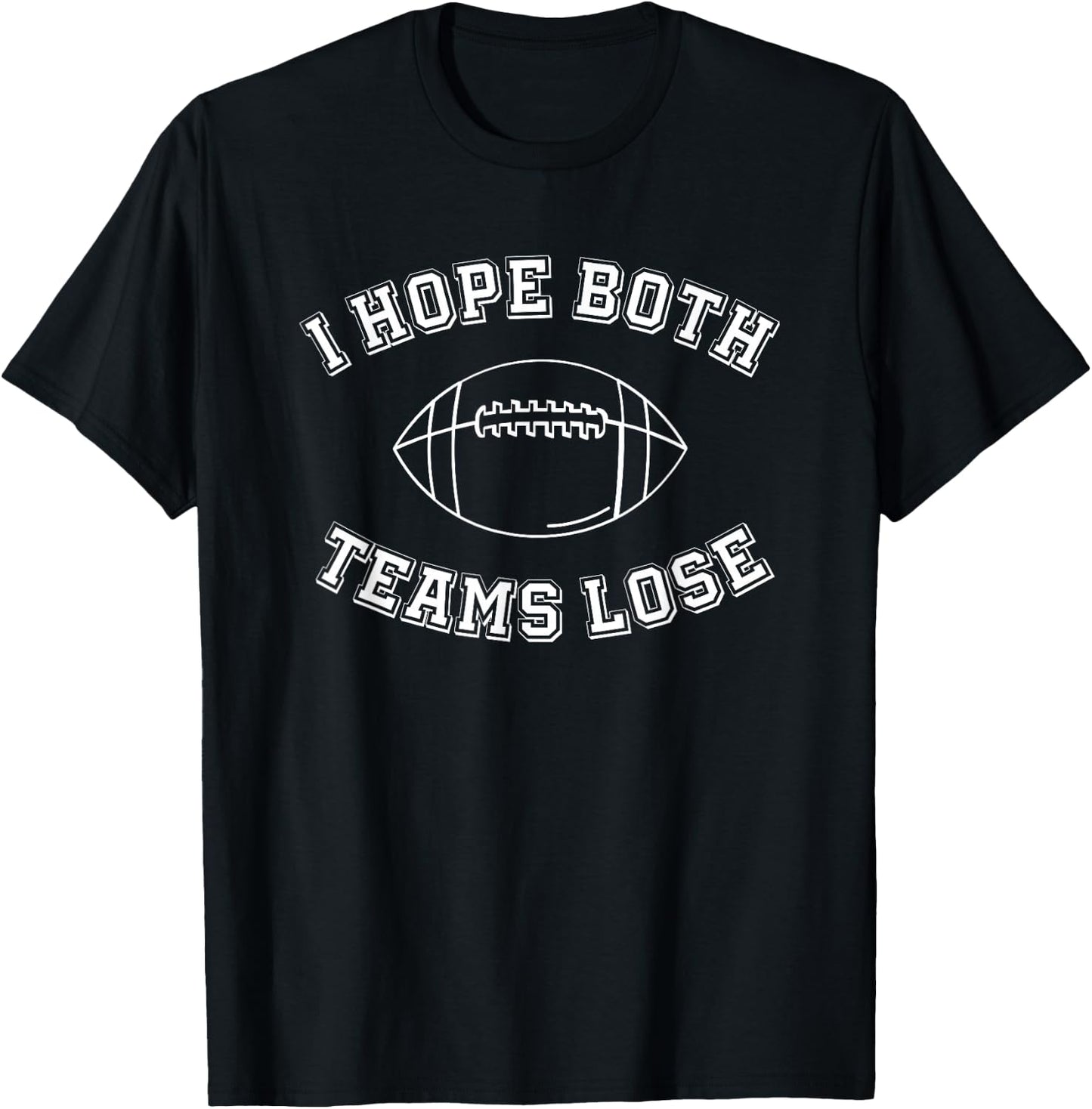 Sarcastic Football Tailgate Party I Hope Both Teams Lose , Small T-Shirt - T-Shirt | Black