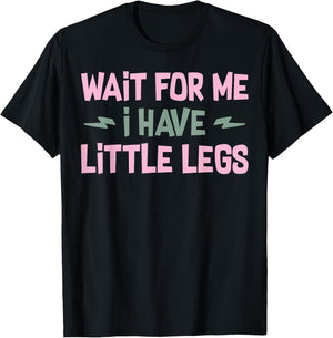 Wait For Me I Have Little Legs Funny Quote Sarcastic saying T-Shirt - T-Shirt | Black