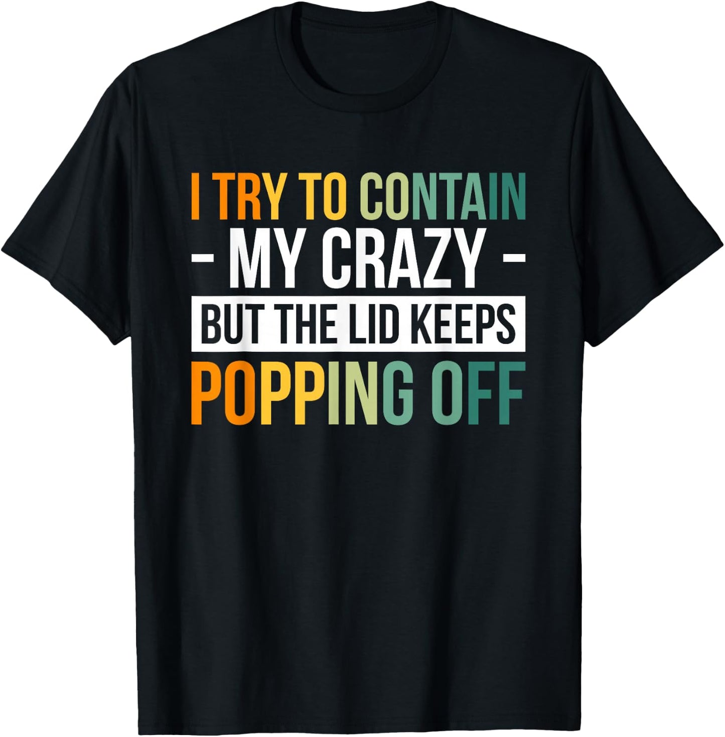I Try To Contain My Crazy But The Lid Keeps Popping Off T-Shirt - T-Shirt | Black