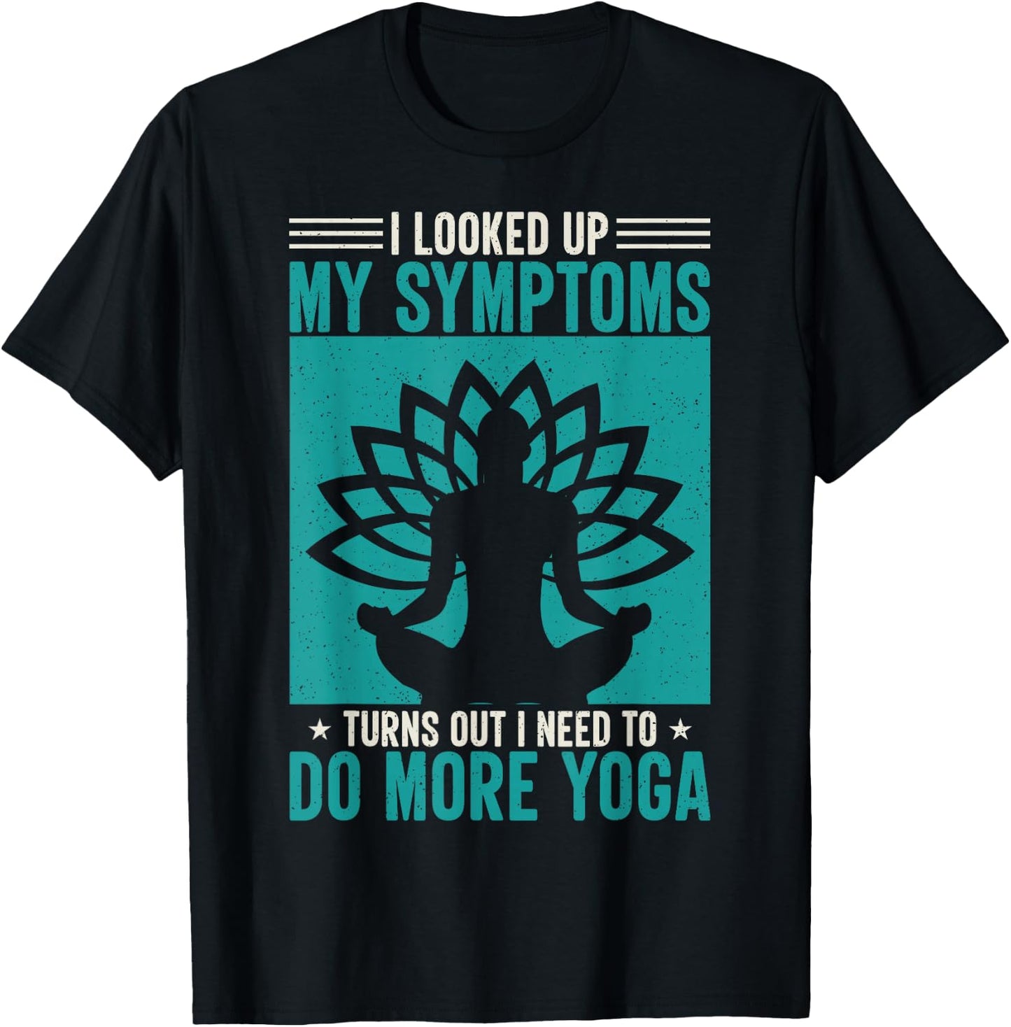 I Looked Up My Symptoms Turns Out I Need To Do More Yoga T-Shirt - T-Shirt | Black