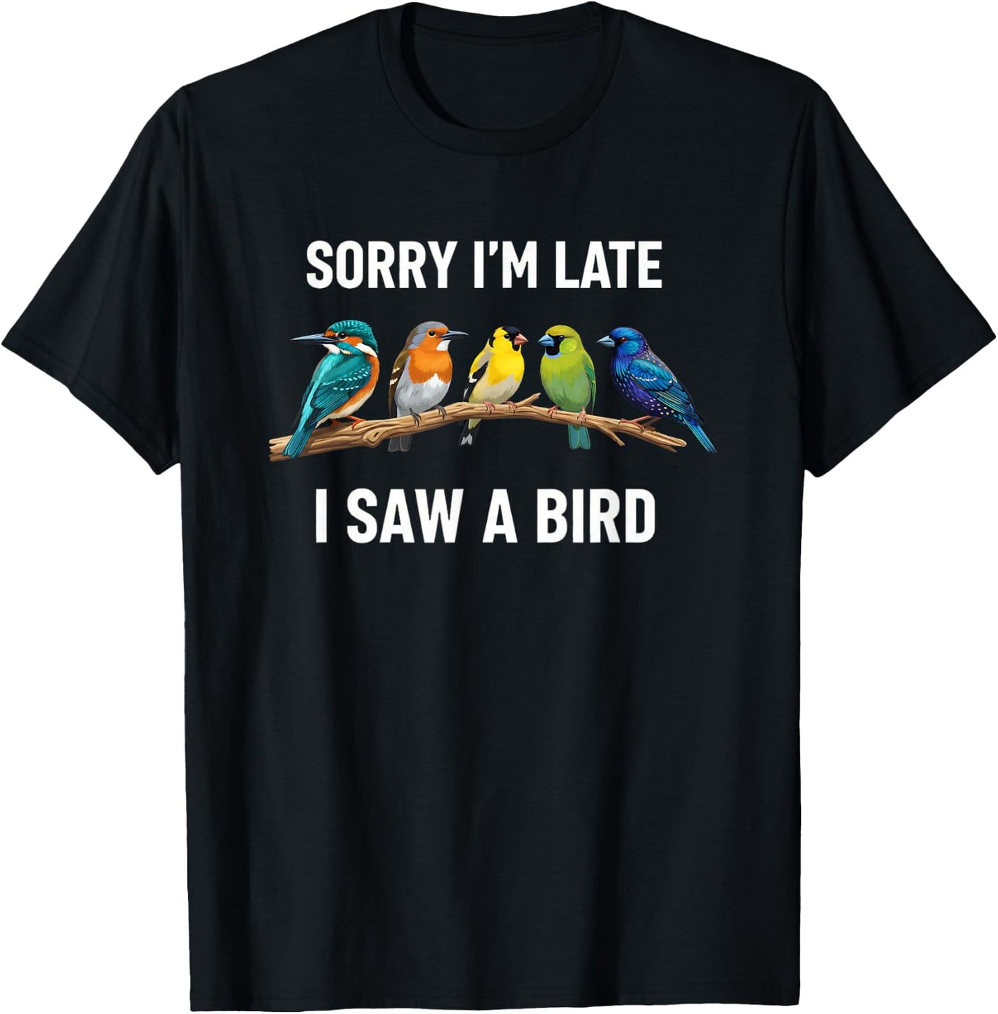 Sorry I'm Late I Saw A Bird Birding Birder Bird Watching T-Shirt - T-Shirt | Black