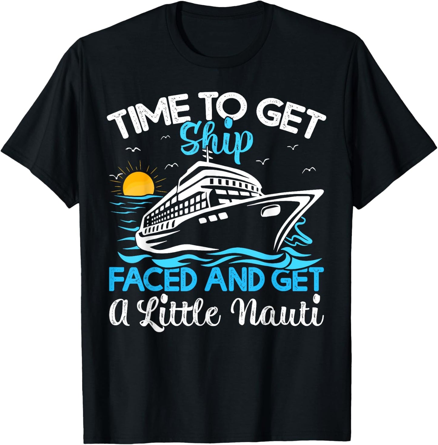 Time To Get Ship Faced And Get A Little Nauti Cruise T-Shirt - T-Shirt | Black