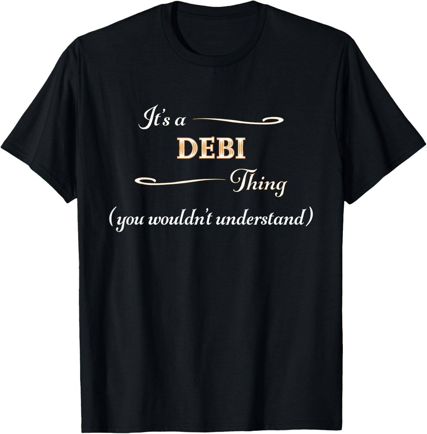 It's a DEBI Thing, You Wouldn't Understand | Name Gift T-Shirt - T-Shirt | Black