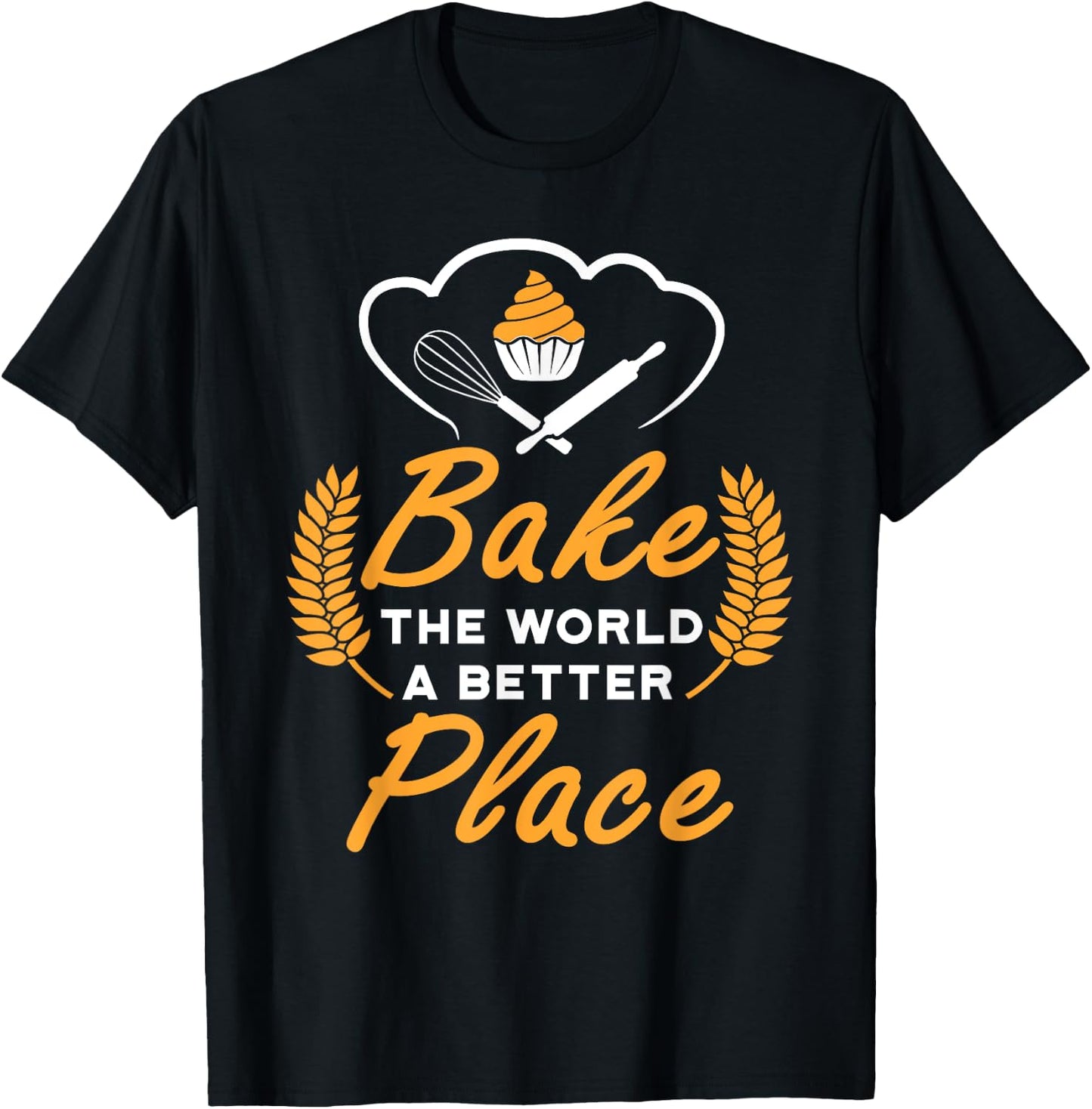 Bake The World A Better Place Gift Baker Lover Baking Mom T-Shirt - T-Shirt | Black