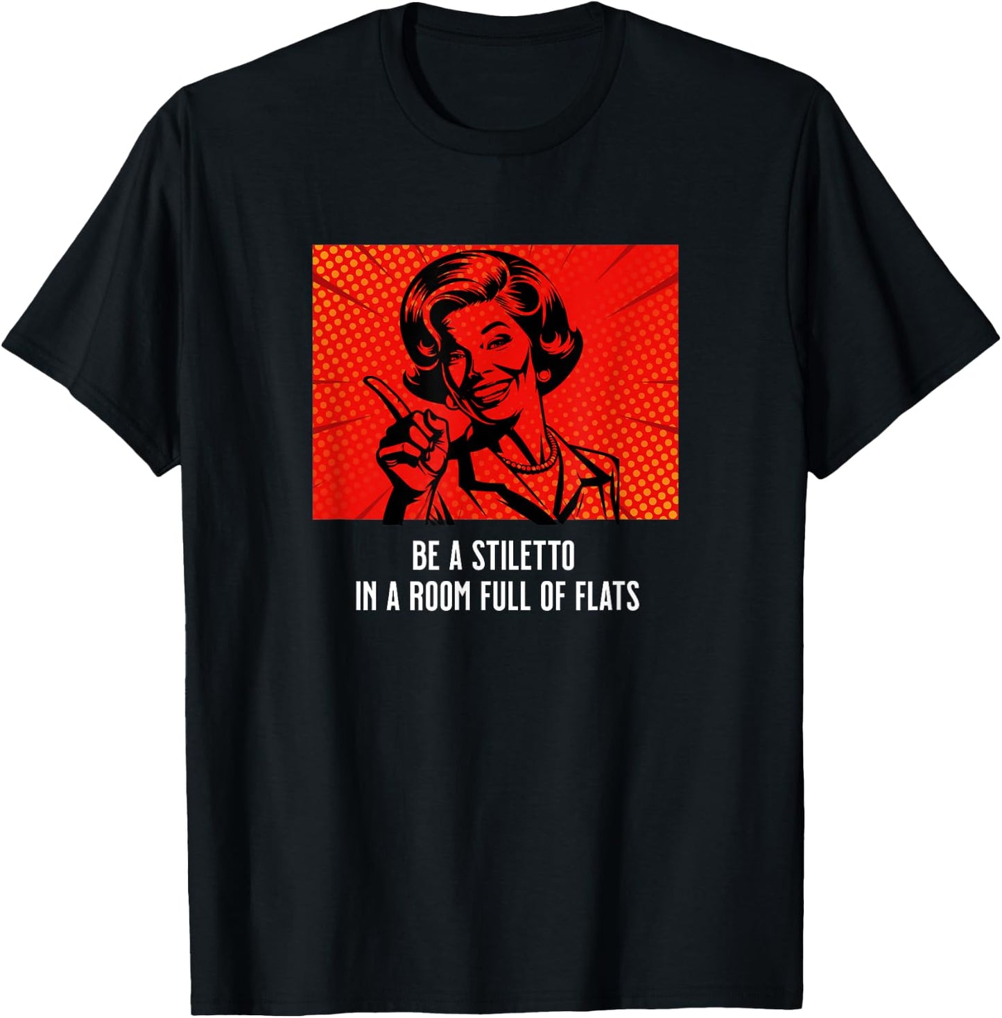 Retro Lady Humor Be a Stiletto in a Room Full of Flats T-Shirt - T-Shirt | Black