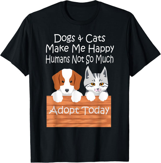 Dogs and Cats Make Me Happy Humans Not So Much Adopt Today T-Shirt - T-Shirt | Black