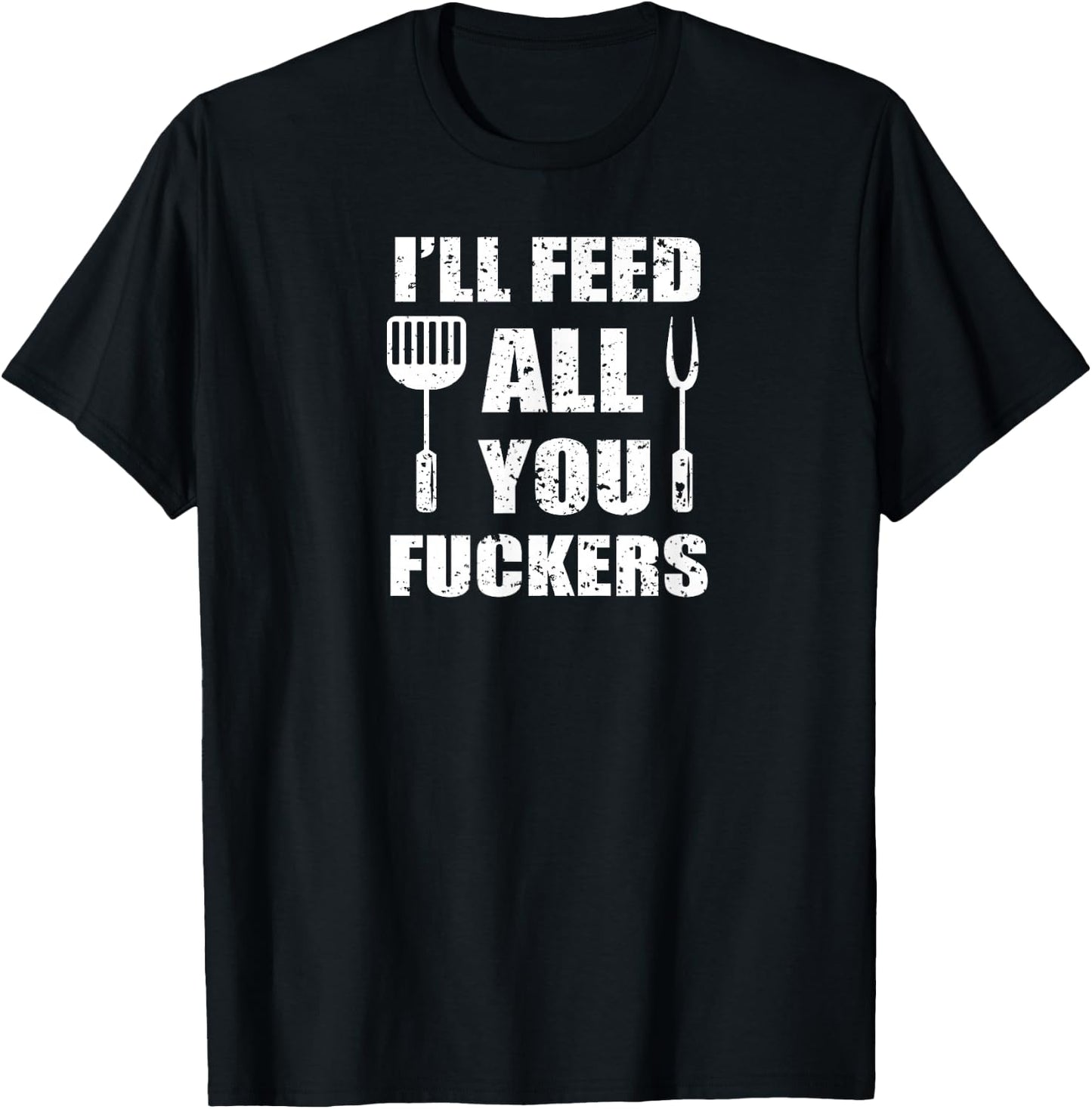 BBQ Dad Joke I'll Feed All You Fuckers Barbecue Cookout Chef T-Shirt - T-Shirt | Black