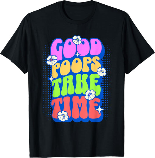 Good Poops Take Time Toilet Humor Funny Adult Humor Meme , Small, Black T-Shirt - T-Shirt | Black