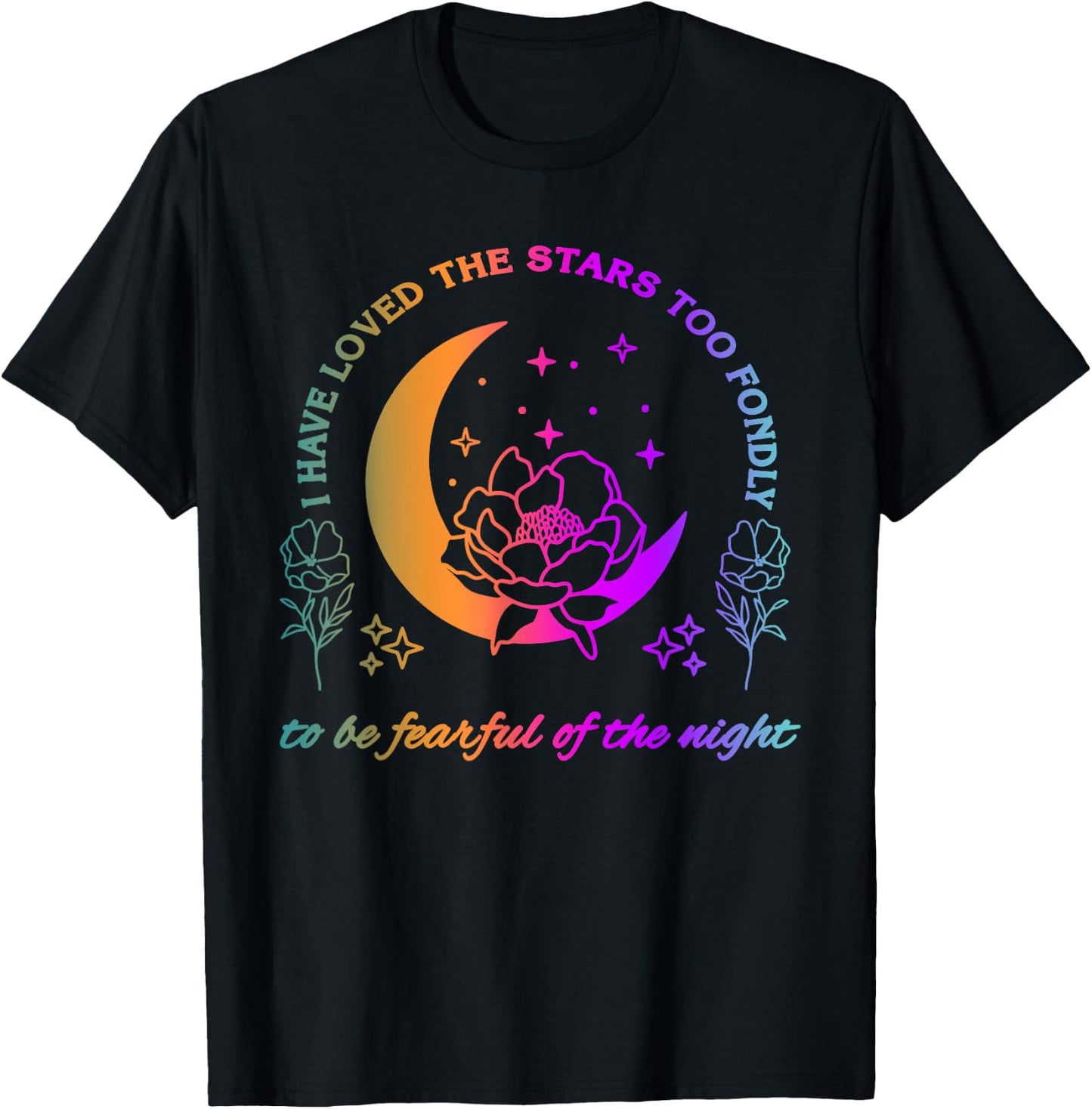 I Have Loved The Stars Too Fondly To Be Fearful Of The Night T-Shirt - T-Shirt | Black
