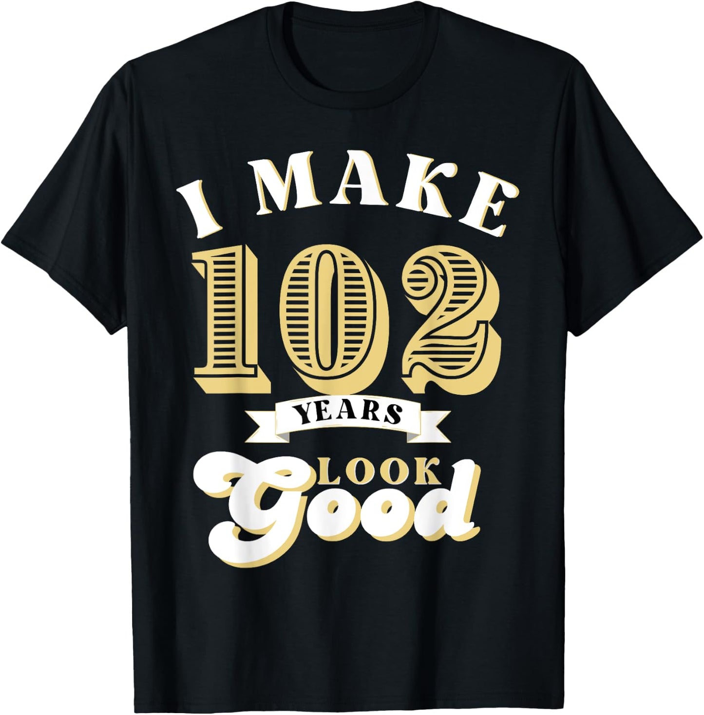 I Make 102 Look Good 102 years old birthday Gifts T-Shirt - T-Shirt | Black