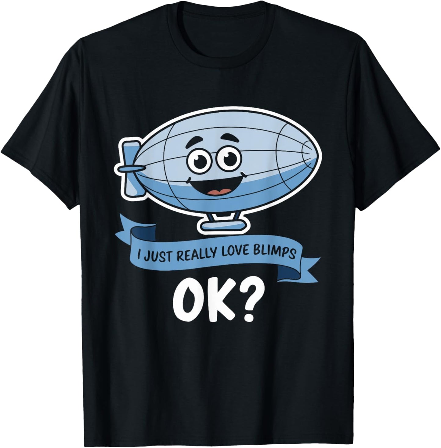 I Just Really Love Blimps OK? - Fun Cartoon Blimp Design T-Shirt - T-Shirt | Black