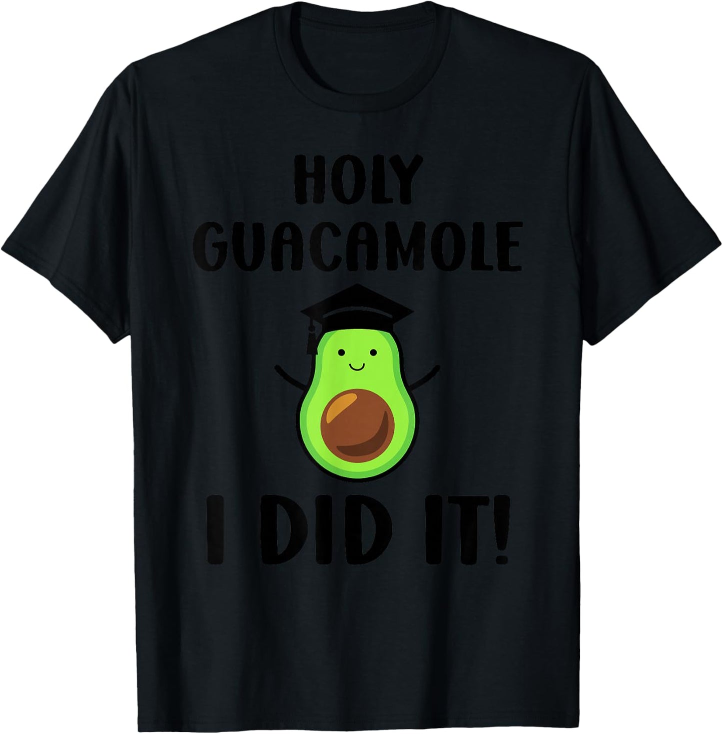 Avocado Holy Guacamole I Did It Fun Congrats Grad Graduation T-Shirt - T-Shirt | Black