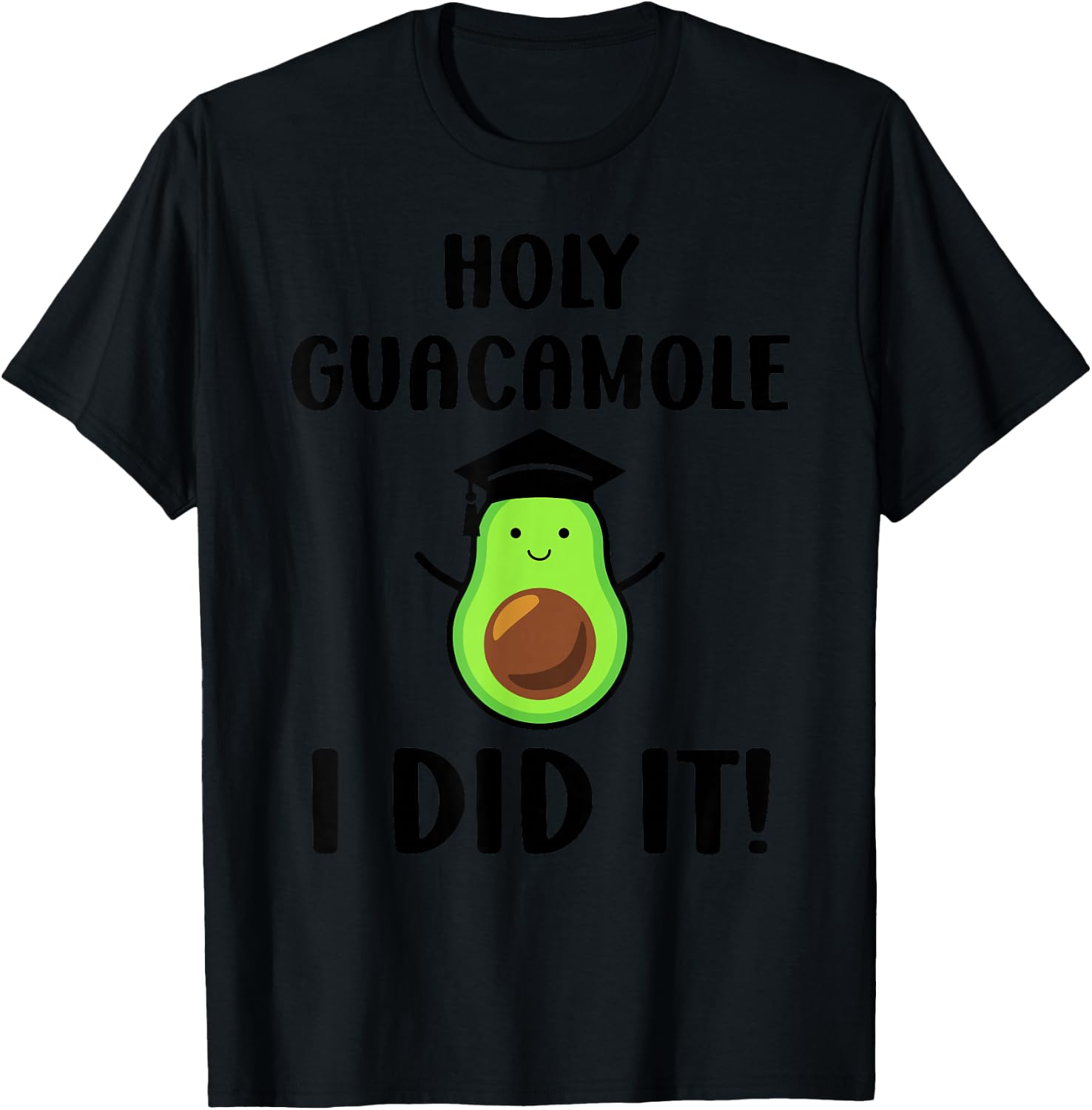 Avocado Holy Guacamole I Did It Fun Congrats Grad Graduation T-Shirt - T-Shirt | Black