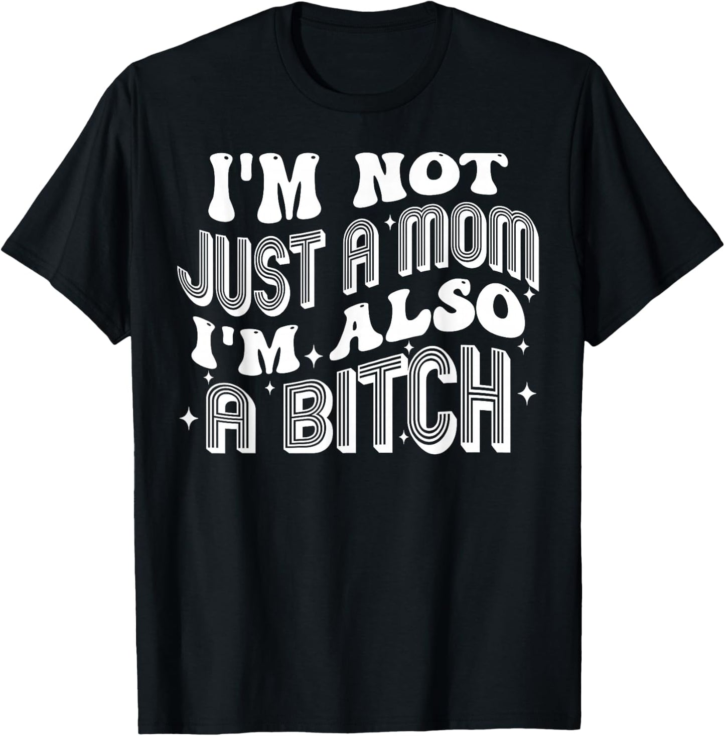 I'm Not Just A Mom I'm Also A Bitch T-Shirt - T-Shirt | Black