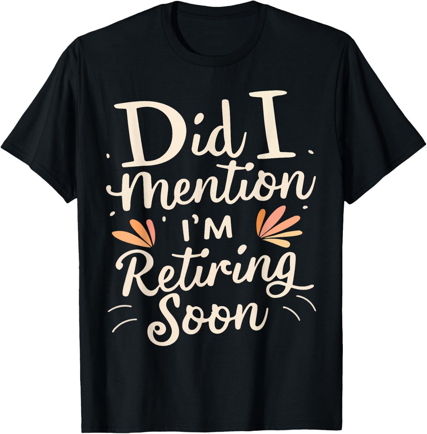 Did I Mention I'm Retiring Soon T-Shirt - T-Shirt | Black