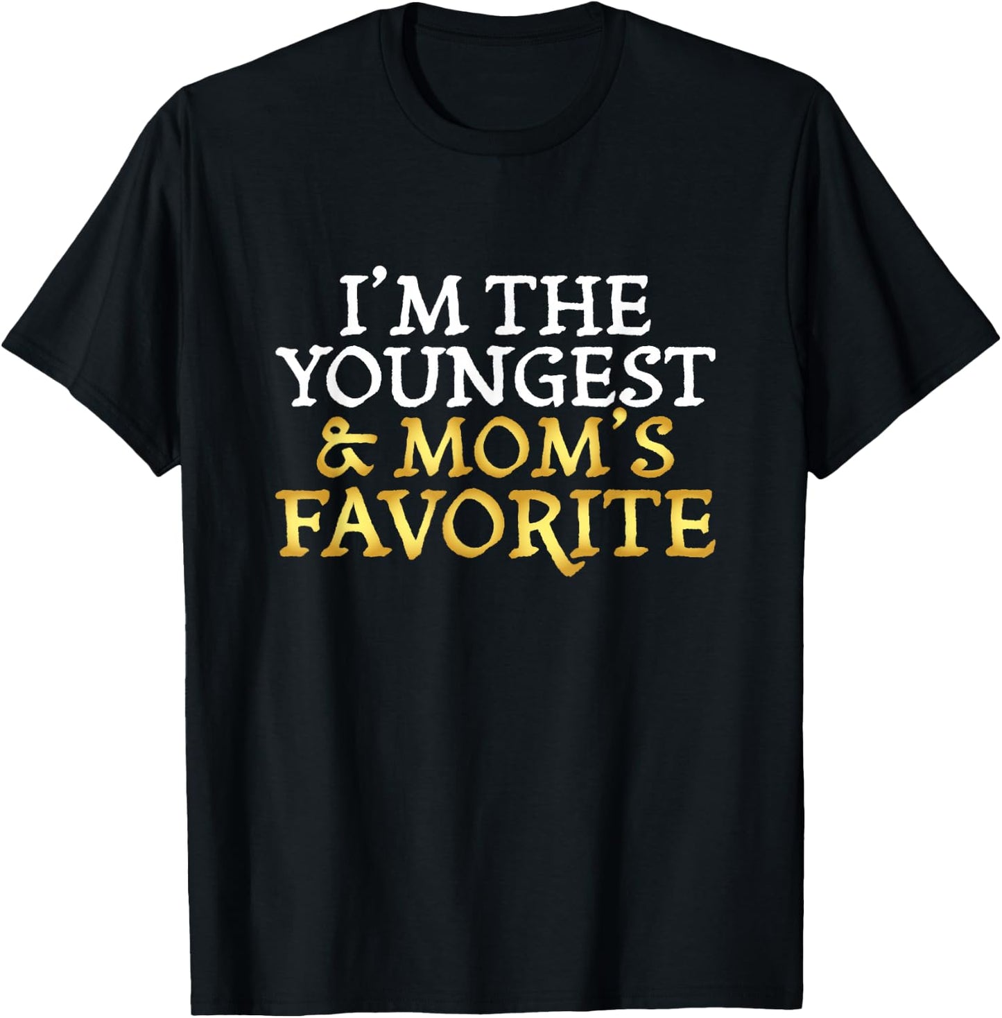 I'm The Youngest and Mom's Favorite - Funny Sibling T-Shirt - T-Shirt | Black