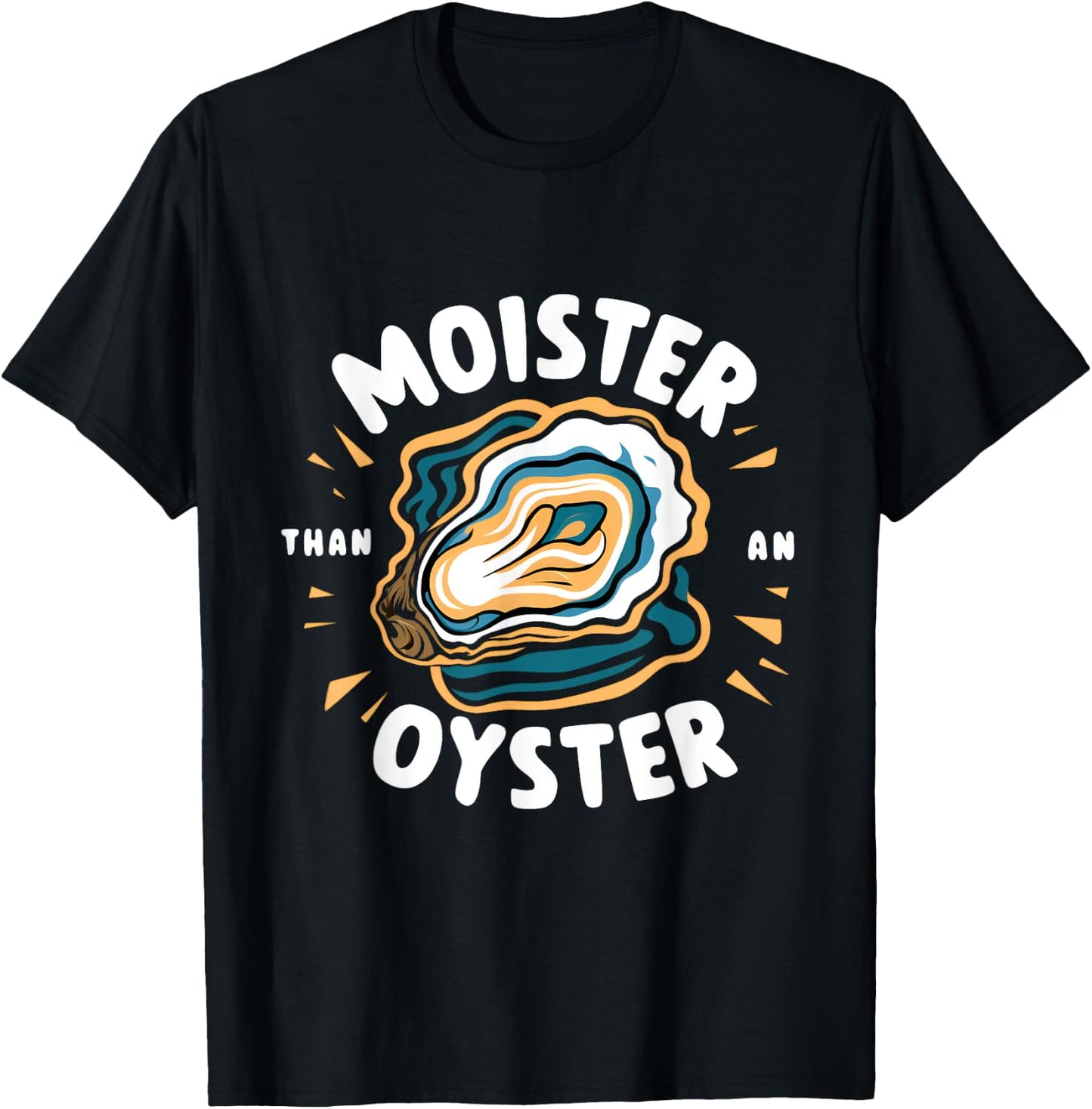 Moister Than An Oyster: Funny Shellfish Shucker! T-Shirt - T-Shirt | Black