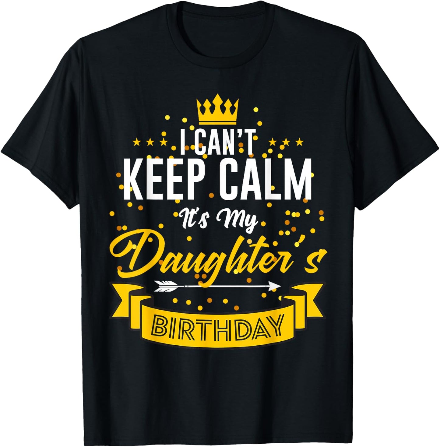 I Can't Keep Calm It's My Daughter's Birthday T-Shirt - T-Shirt | Black