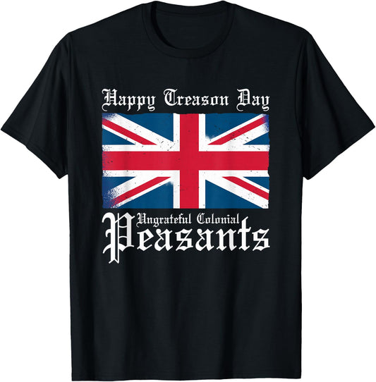 Happy Treason Day Ungrateful Colonial Peasants 4th of July T-Shirt - T-Shirt | Black