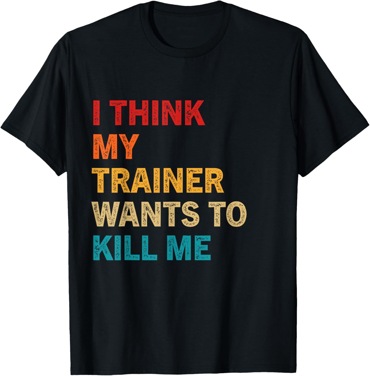 I think my trainer wants to kill me Funny Fitness Workout T-Shirt - T-Shirt | Black