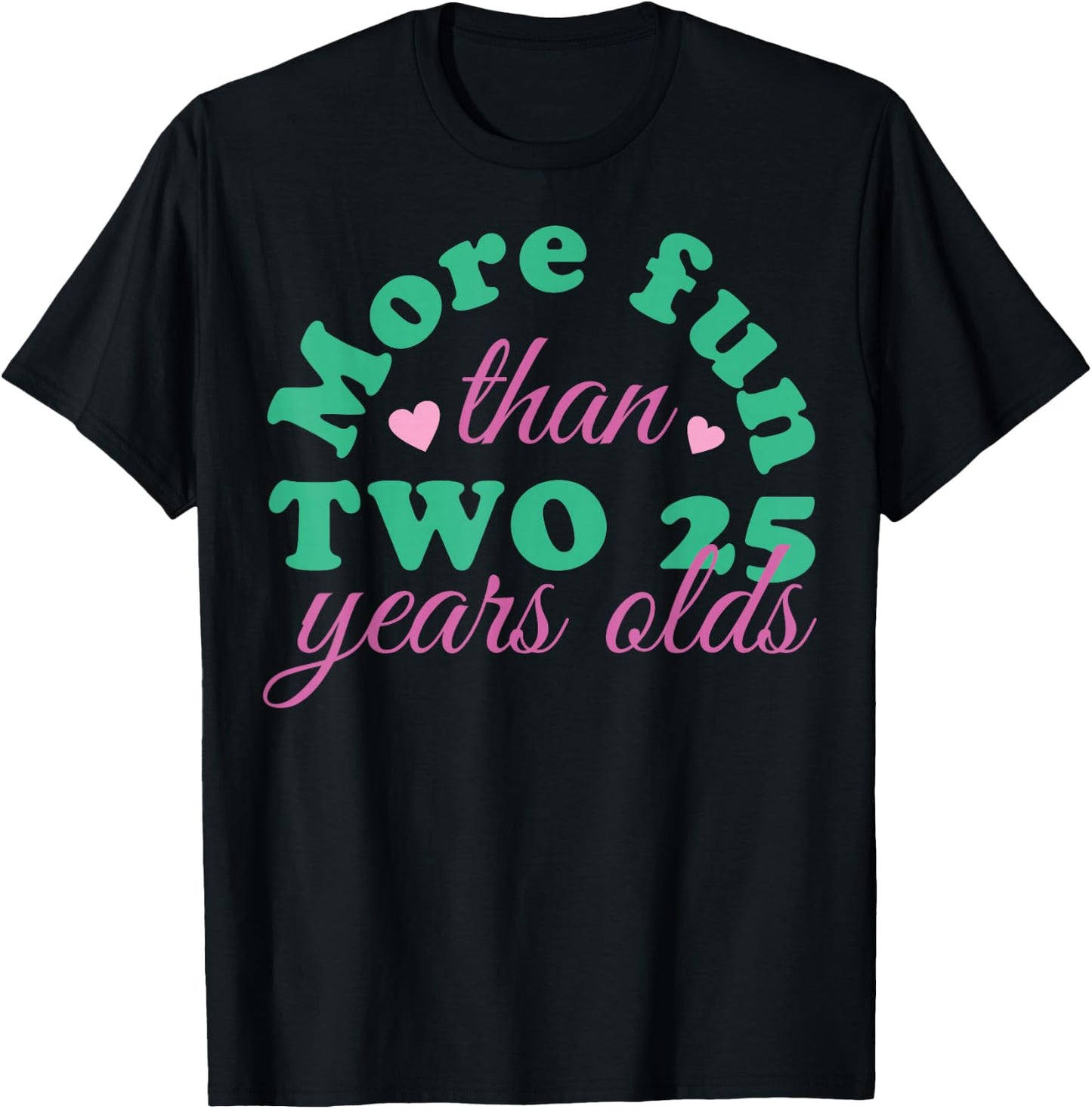 More Fun Than Two 25 Years Olds, More Fun Than Two 25s T-Shirt - T-Shirt | Black