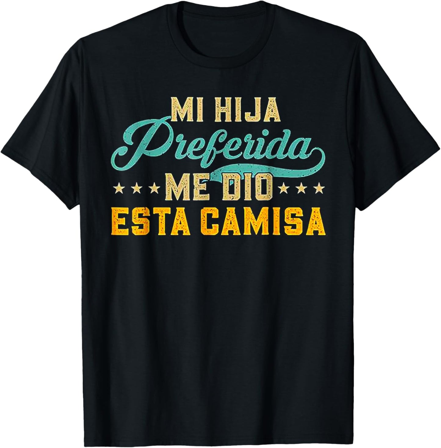 Mi Hija Preferida Me Dio Esta Camisa T-Shirt - T-Shirt | Black