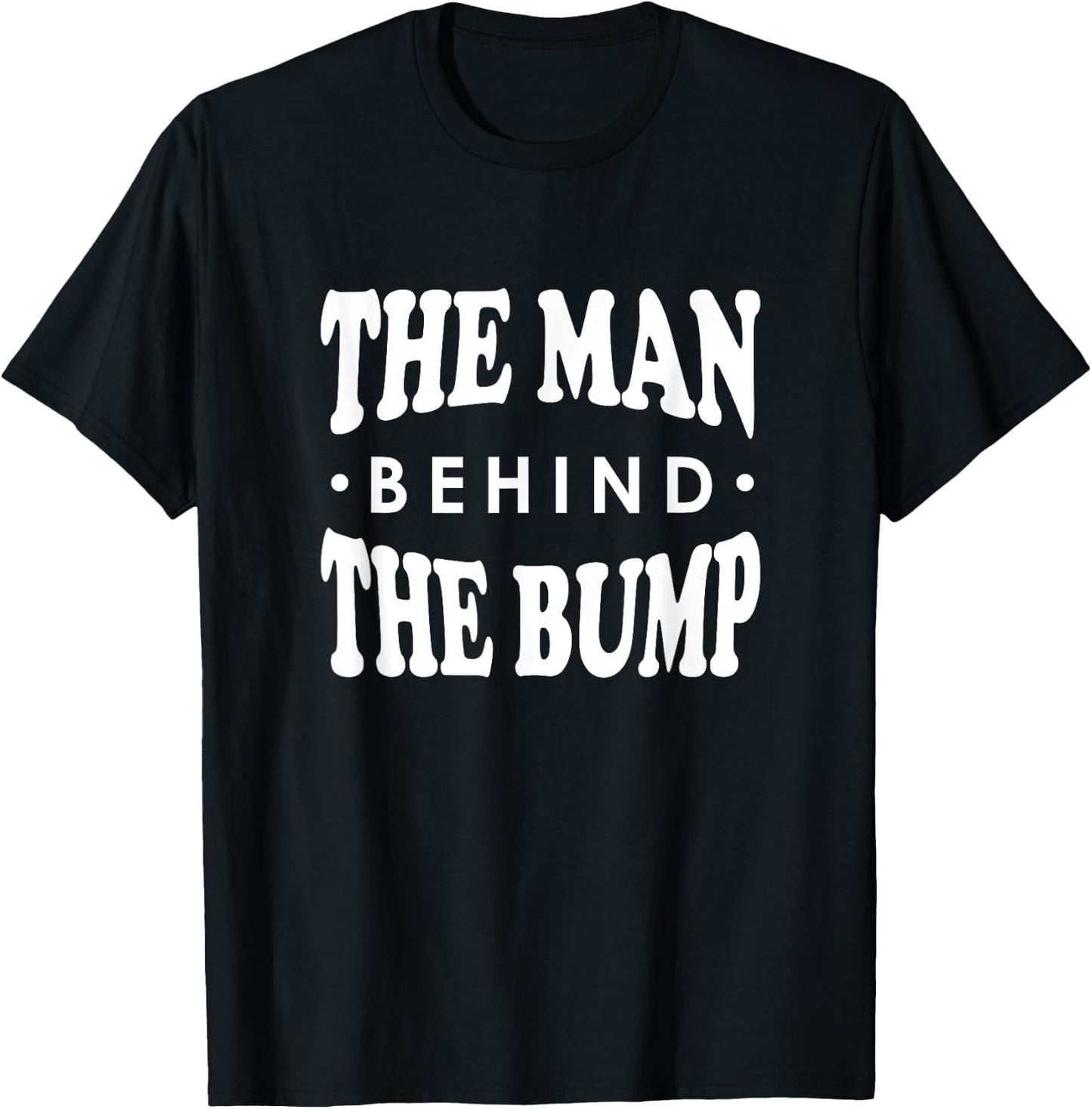 The Man Behind the Bump Shirt, New Dad Father Daddy Gift T-Shirt - T-Shirt | Black