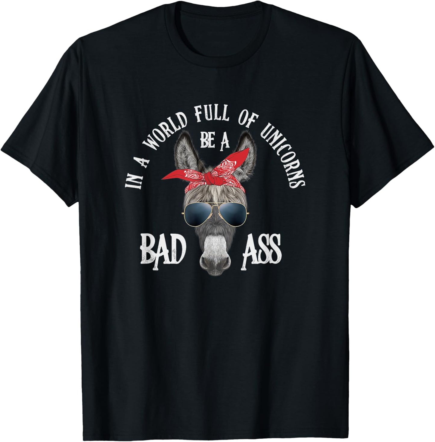 In a World Full of Unicorns Be a Bad Ass T-Shirt - T-Shirt | Black