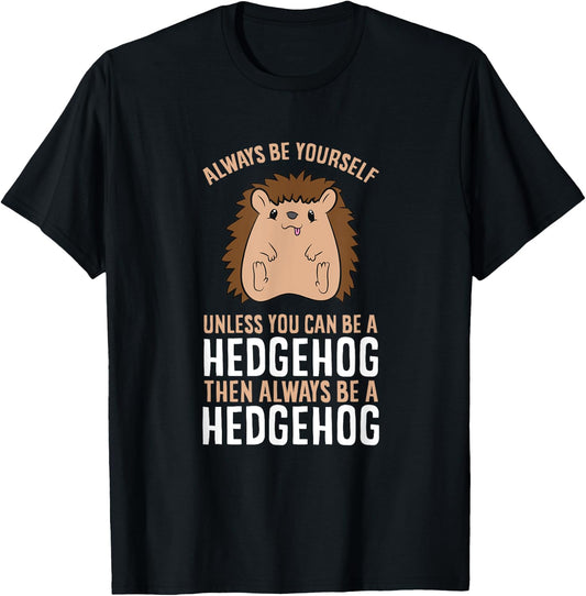 Always Be Yourself Unless You Can Be A Hedgehog T-Shirt - T-Shirt | Black
