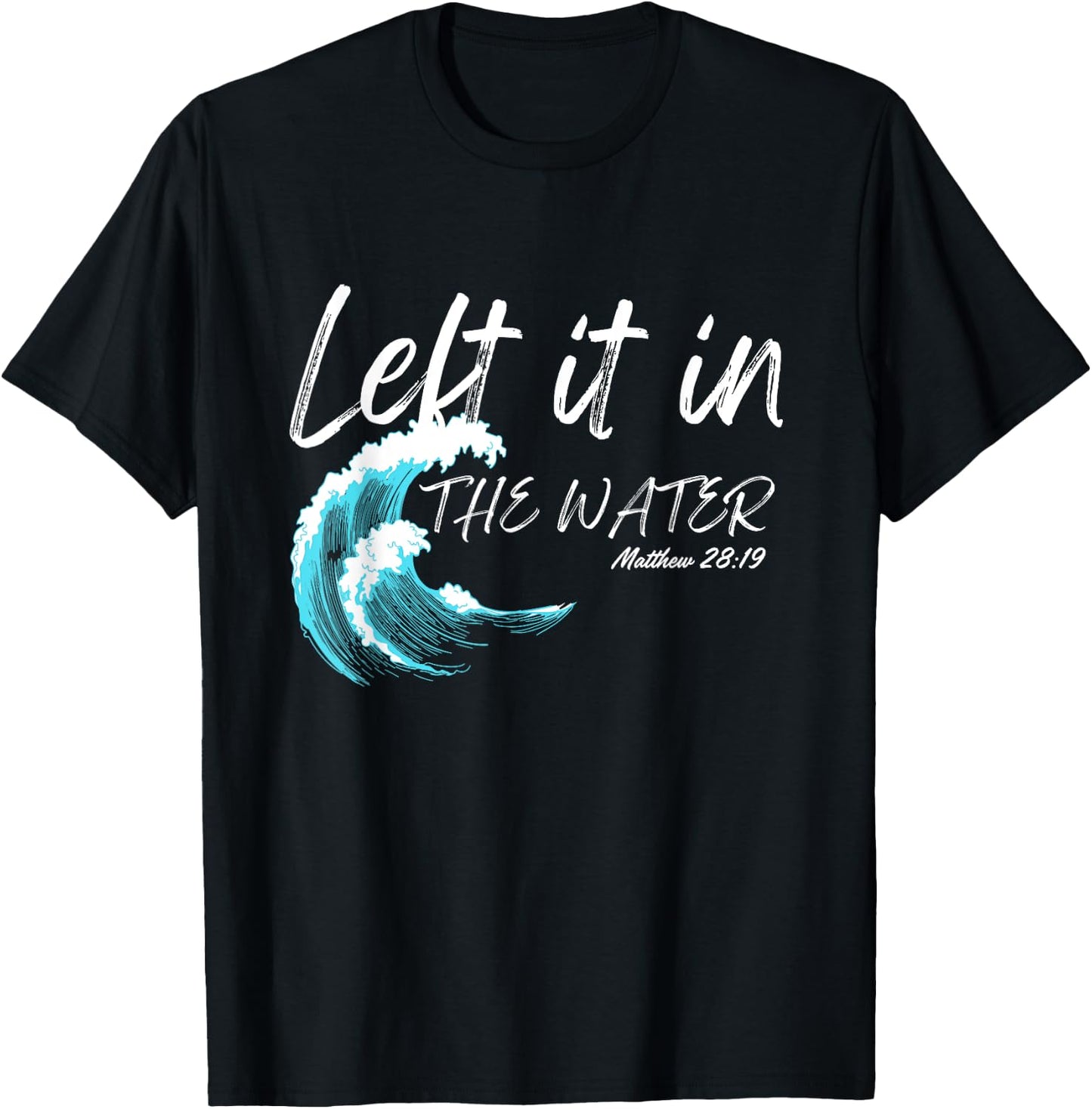 Left It In The Water Baptism water splash White lettering T-Shirt - T-Shirt | Black