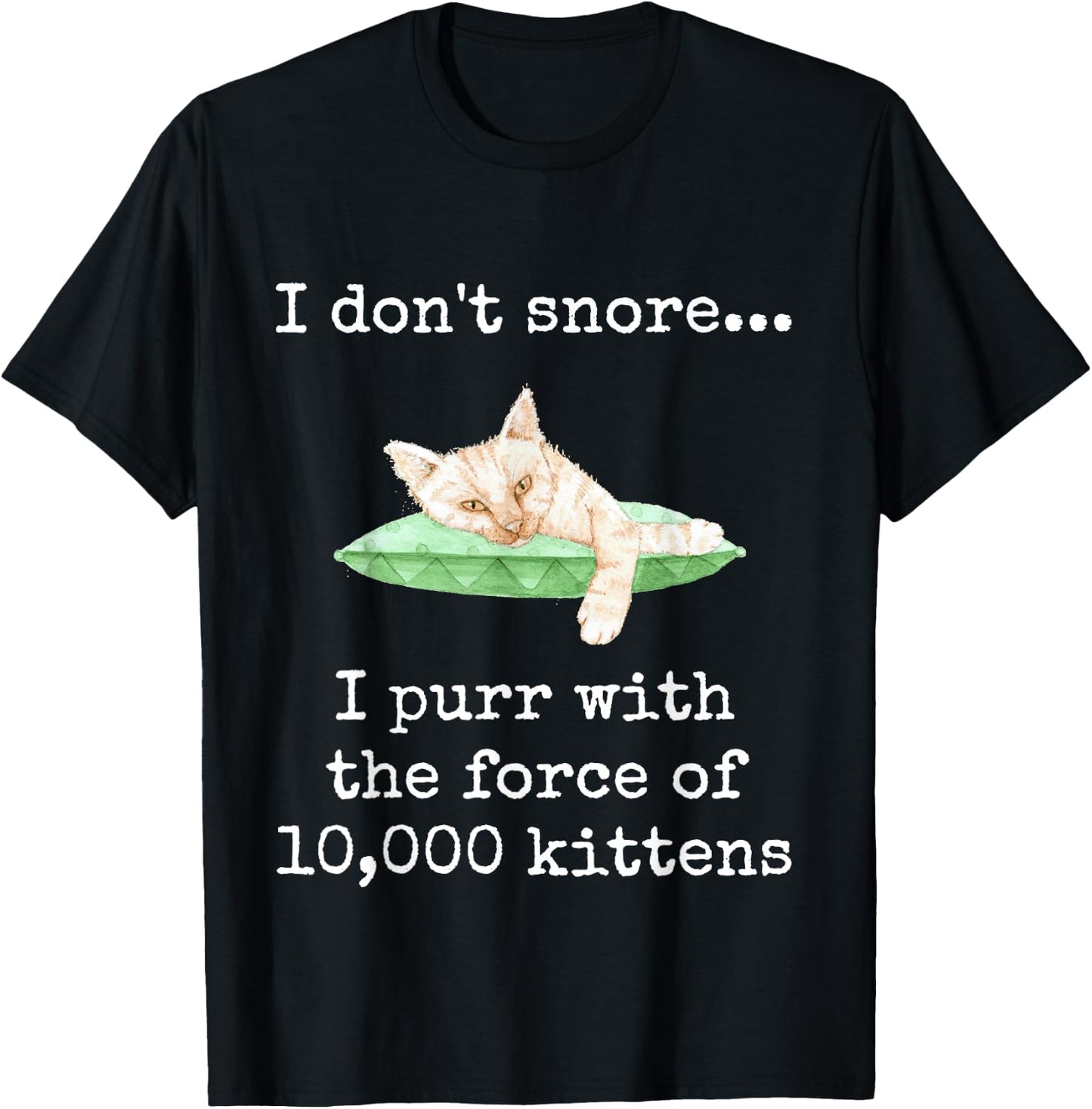 I Don't Snore... I Purr With The Force of 10,000 Kittens T-Shirt - T-Shirt | Black