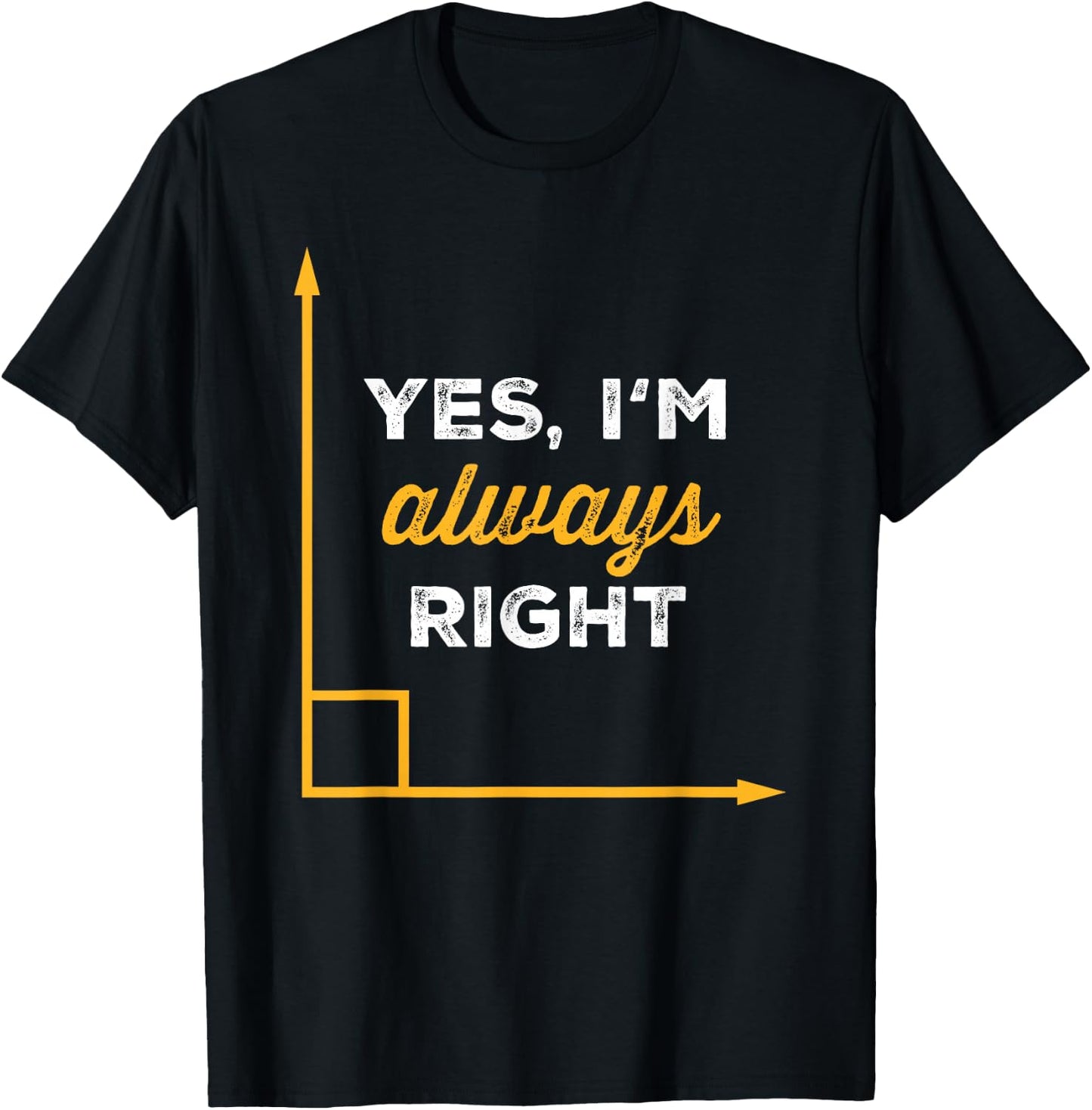 Yes Im Always Right Angle Funny Saying Student Math Teacher T-Shirt - T-Shirt | Black