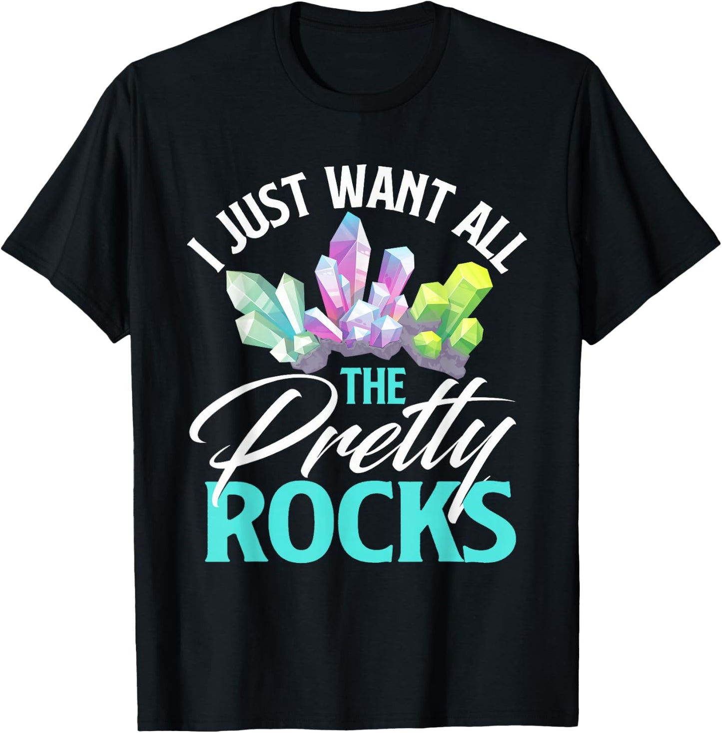I Just Want All The Pretty Rocks Rock Collector Geode Hunter T-Shirt - T-Shirt | Black