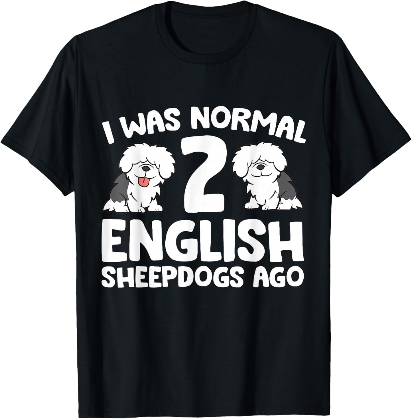 I Was Normal 2 English Sheepdogs Ago T-Shirt - T-Shirt | Black