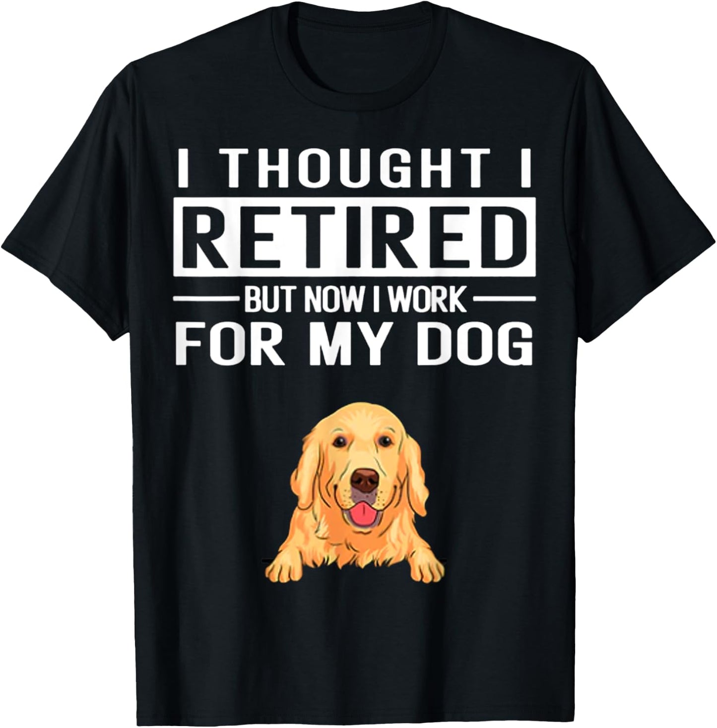 I Thought I Retired But Now I Work For My Dog Women T-Shirt - T-Shirt | Black