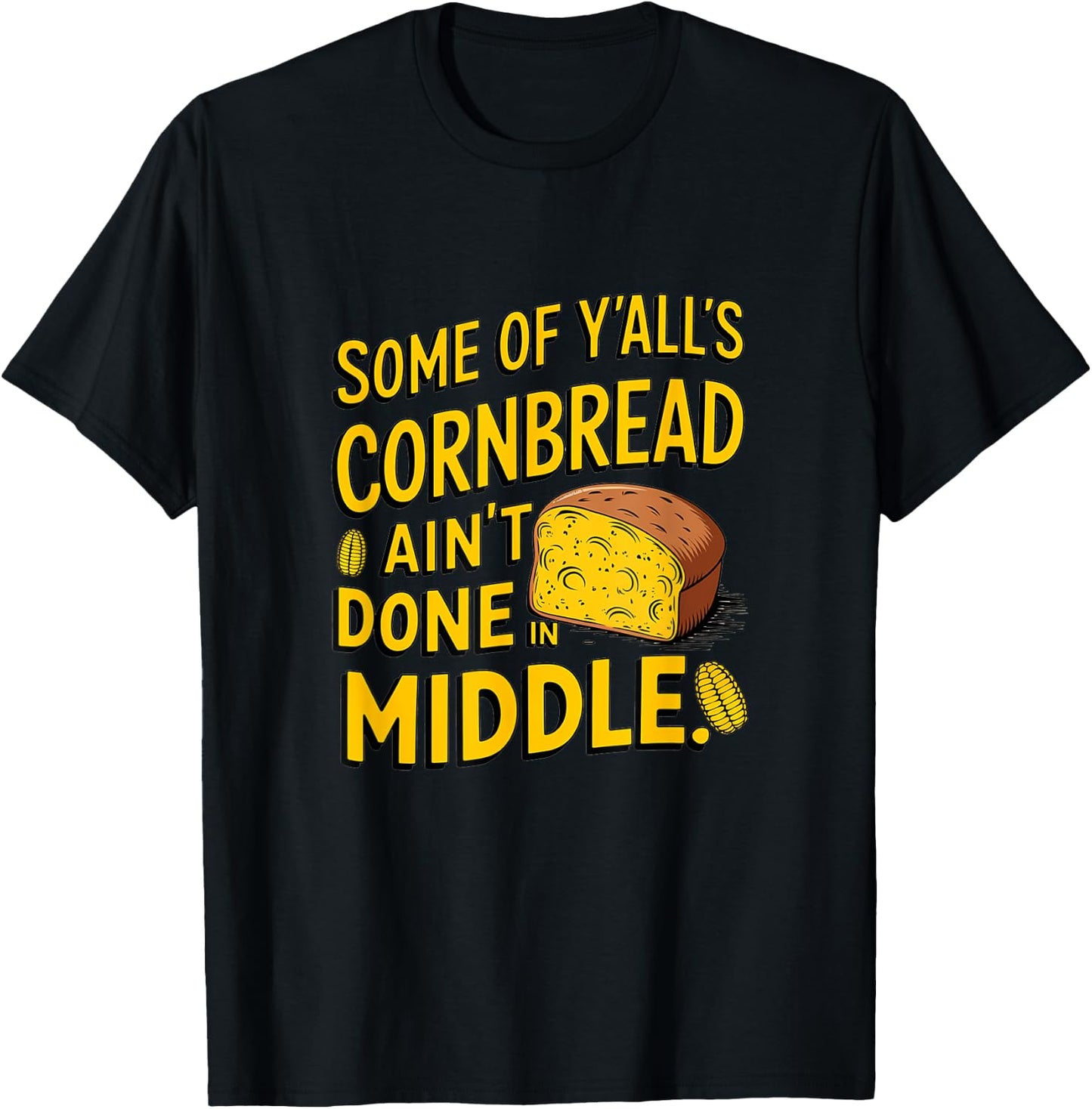 Some of y'alls cornbread ain't done in the middle T-Shirt - T-Shirt | Black