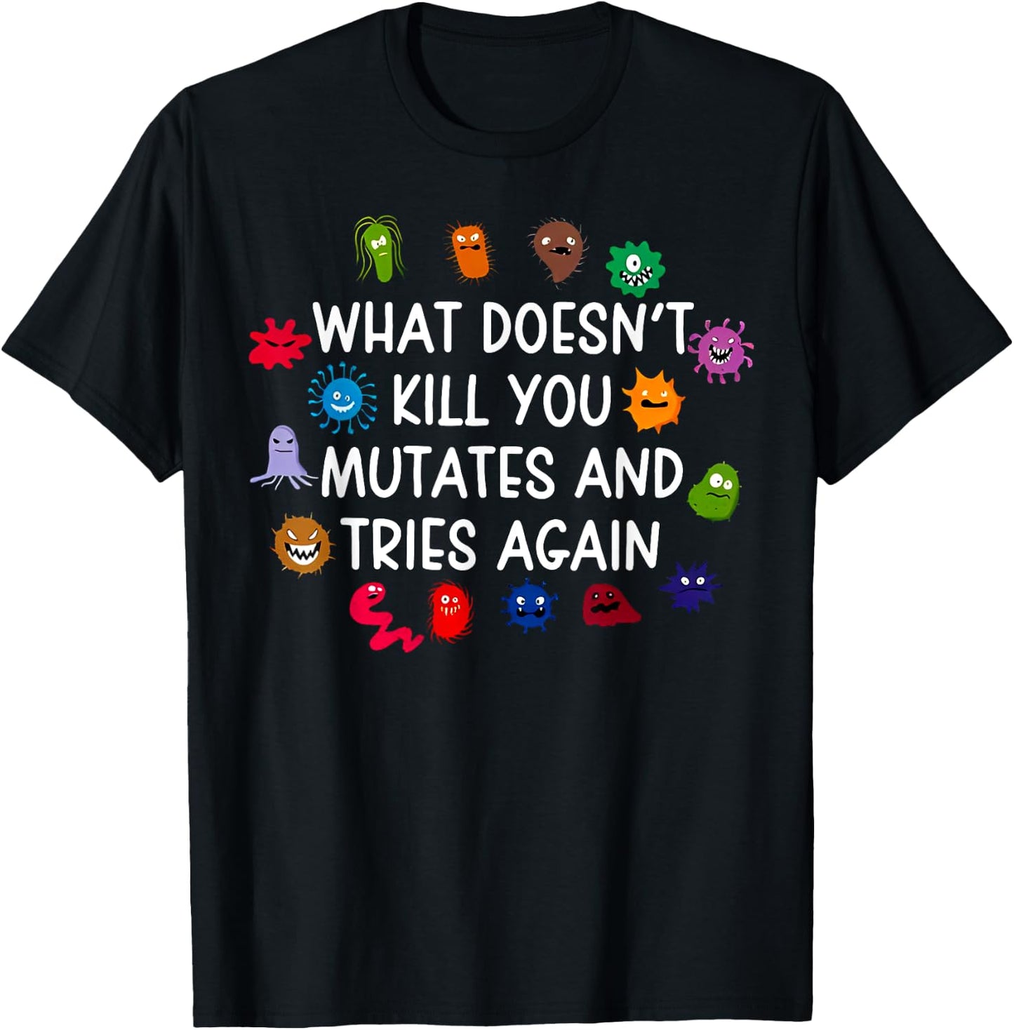 What Doesn't Kill You Mutates And Tries Again T-Shirt - T-Shirt | Black