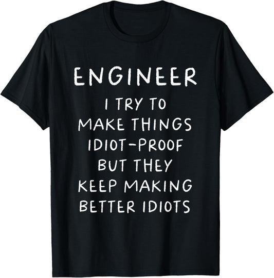 Engineer I Try To Make Things Idiot Proof Funny T-Shirt - T-Shirt | Black