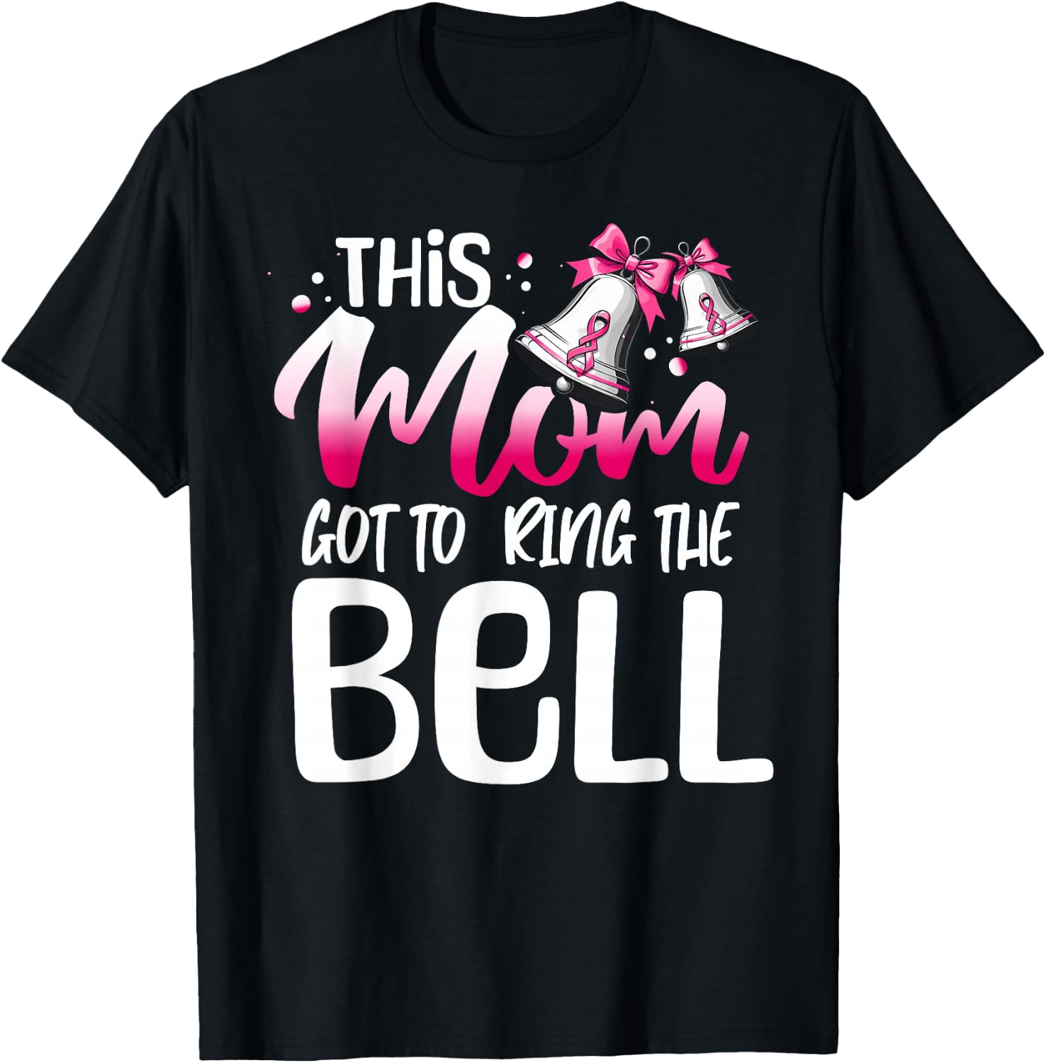 Cute Cancer Awareness Gift - This Mom Got To Ring The Bell T-Shirt - T-Shirt | Black
