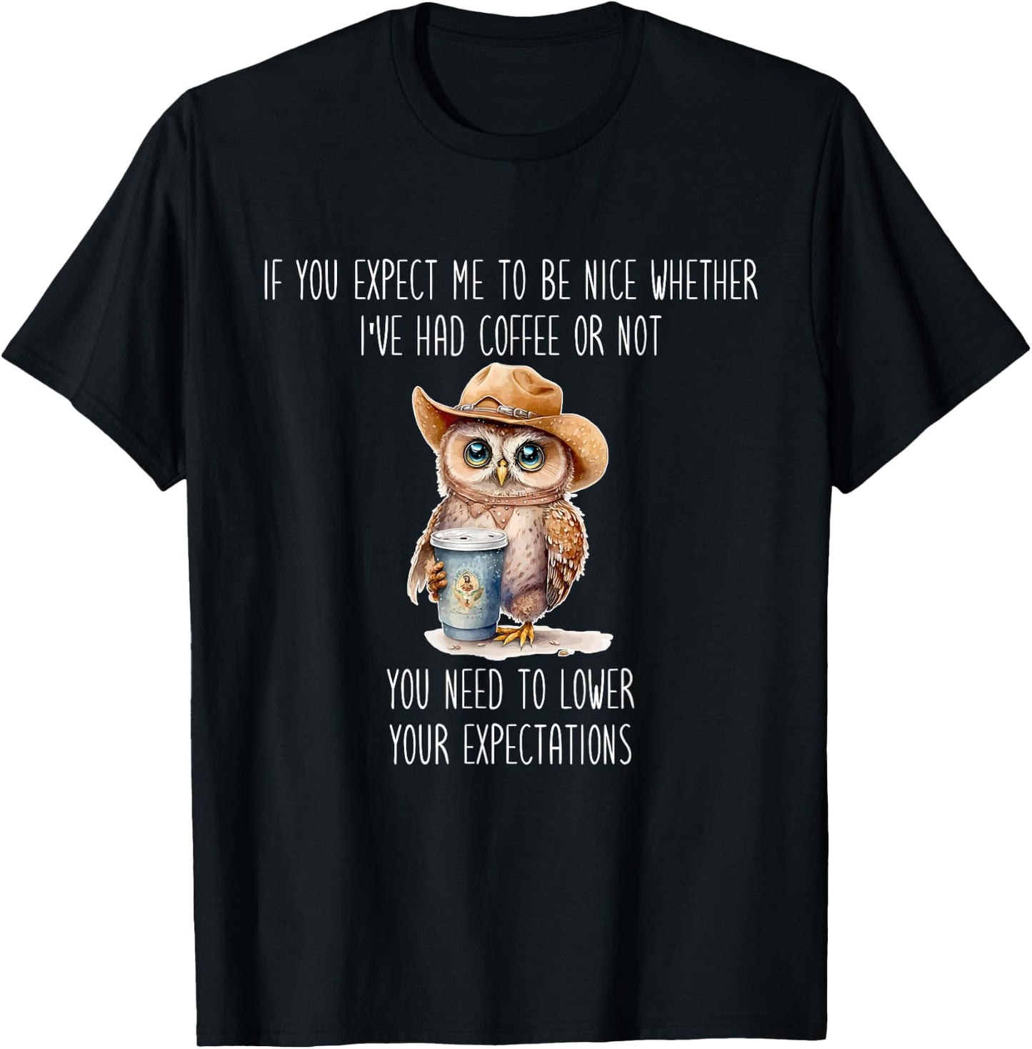 I've Had Coffee Or Not You Need To Lower Your Expectations T-Shirt - T-Shirt | Black
